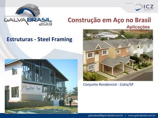 Construção em Aço no Brasil
Aplicações

Estruturas - Steel Framing

Conjunto Residencial - Cotia/SP

 