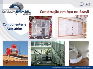 Construção em Aço no Brasil
Aplicações

Componentes e
Acessórios

 