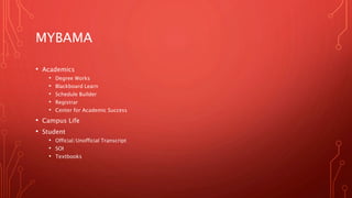 MYBAMA
• Academics
• Degree Works
• Blackboard Learn
• Schedule Builder
• Registrar
• Center for Academic Success
• Campus Life
 