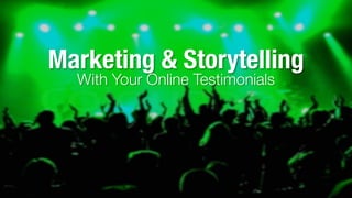 Marketing & Storytelling
With Your Online Testimonials
 