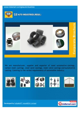 We are manufacturer, supplier and exporter of steel automotive castings,
carbon steel castings, steel sand castings, steel valve castings and automotive
casting. Catering to the varied requirements of automobile industry.
 