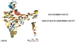 ONAM BIRD COUNT
GREAT BACKYARD BIRD COUNT
 