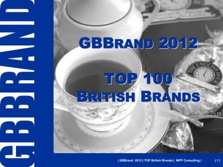 GBBRAND 2012

   TOP 100
BRITISH BRANDS



    | GBBrand 2012 | TOP British Brands | MPP Consulting |   |1|
 