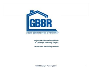 Organizational Development
& Strategic Planning Project
Governance Briefing Session




 GBBR Strategic Planning 2013   1
 