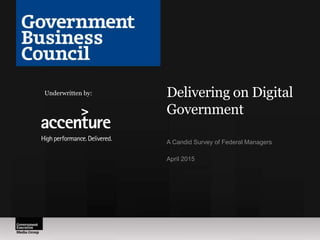 Delivering on Digital
Government
A Candid Survey of Federal Managers
April 2015
Underwritten by:
 
