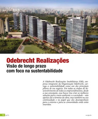 102 jul/15 rev/gbc/br
anuário GBC 2015
Odebrecht Realizações
Visão de longo prazo
com foco na sustentabilidade
A Odebrecht Realizações Imobiliárias (OR), em-
presa integrante da Organização Odebrecht, car-
rega a sustentabilidade como um dos principais
pilares de seu negócio. Em todas as etapas de de-
senvolvimento de todos os empreendimentos, desde
a sua concepção, essa busca visa criar as melhores
soluções para o meio ambiente e a sociedade – não
apenas até o término da obra, mas também na sua
continuidade e no papel que eles desempenham
para o entorno e para as comunidades onde estão
inseridos.
 