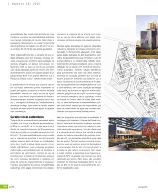104 jul/15 rev/gbc/br
anuário GBC 2015
namentos; e programa de car sharing com incen-
tivo ao uso de carros elétricos, com vagas prefe-
renciais e pontos de recarga nos estacionamentos.
Diversas ações abordadas em sistemas integrados
reduzem a demanda de energia, promovem a con-
servação e o fornecimento adequado. Entre essas
ações estão, fachadas de alto desempenho, com
vidros de alta performance que minimizam o uso de
energia elétrica e ar condicionado, telhado verde,
sistemas de iluminação projetados para a máxima
utilização da luz natural, com controle de escureci-
mento automático. Também células fotoelétricas
para acionamento das luzes das áreas externas,
sensores de ocupação garantem que as luzes só
fiquem acesas em ambientes que estão em uso e
todos os sistemas de condicionamento de ar dota-
dos de equipamentos com refrigeração livre de cloro
e com eficiência, bem como captação de energia
solar para o aquecimento da água nos edifícios resi-
denciais, programa de educação e conscientização
em consumo energético para a população usuária
do Parque da Cidade. Além de todas estas medi-
das, as torres residenciais do empreendimento con-
tam com placas solares que são responsáveis por
parte do aquecimento de água nas unidades resi-
denciais e da piscina interna da área comum.
Além de programas que estimulam a reutilização e
reciclagem dos materiais, o Parque da Cidade con-
ta com tratamento de resíduos orgânicos e progra-
mas educacionais para reduzir ao máximo os resí-
duos destinados para aterros. Um dos diferenciais
é a utilização de um sistema que permite a coleta
através do sistema pneumático dos resíduos (cole-
ta a vácuo), com tubulações específicas para cada
tipo de resíduo. Também será promovida a recicla-
gem e o reuso de resíduos, a partir do lixo orgânico
e compostagem fora do site, minimizando assim a
emissão de gás metano na atmosfera. Com essas
e outras medidas, a expectativa é que haja uma re-
dução de 50% na geração dos resíduos que será
destinado aos aterros. Além disso, são utilizados
materiais de empresas localizados dentro de um
raio de 800 km do local do empreendimento, con-
forme exigido pelo LEED.
acessibilidade. Seu projeto está alinhado aos mais
modernos conceitos de sustentabilidade aplicados
nas maiores metrópoles do mundo. Além disso, o
paisagismo desempenha um papel fundamental
dentro do Parque da Cidade, com 22 mil m² de áre-
as verdes e 62 mil m2 de área aberta ao público.
“Este empreendimento tem o conceito de uma ci-
dade compacta, pois tem emprego, moradia, ser-
viços, espaços para escritório para prestação de
serviços, shopping, um parque com praças, res-
taurantes, hotel, ou seja, um mix de uso completo
com várias utilizações dentro do mesmo site, além
de ser totalmente aberto com opções de lazer e um
parque linear. Este é um grande diferencial que o
Parque da Cidade possui”, detalha Paulo Aridan.
O grande volume de chuvas que costuma cair so-
bre São Paulo determinou pontos importantes no
projeto paisagístico, criando-se o máximo de áreas
permeáveis, retendo um maior volume de águas
pluviais, o que alivia o próprio sistema da cidade e,
ao mesmo tempo, aumenta a captação para o reu-
so. O paisagismo do Parque da Cidade também é
dotado de um lago, com caixas de retardo amplia-
das para um maior acúmulo das águas, e calçadas
com biorretenção.
Características sustentáveis
Trata-se de um empreendimento permeável, aberto
à cidade, que ocupa uma área de aproximadamen-
te 82mil m², sendo 22 mil m² de área verde (com o
plantio de mais de mil árvores, de 30 espécies na-
tivas) que compõe um completo parque linear com
62 mil m². O projeto está totalmente comprometido
com a proposta de incentivar o uso do transporte
coletivo, estando perto de todas as modalidades,
como trem, metrô e ônibus. Ainda quanto à mobi-
lidade, vale destacar: ruas e calçadas amigáveis,
melhorando a acessibilidade para os pedestres e
estimulando as caminhadas; incentivo ao uso de
bicicletas com a criação de infraestrutura adequa-
da, como ciclovias, bicicletários e vestiários em
todas as torres do empreendimento e no parque;
incentivo ao programa de caronas compartilhadas
(carpoling), com vagas preferenciais nos estacio-
 