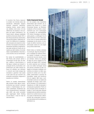 revistagbcbrasil.com.br 121jul/15
anuário GBC 2015
O escritório Edo Rocha desenvol-
ve projetos nas diversas áreas das
arquiteturas: edificações, espaços
interiores, urbanismo, aeroportos,
shopping centers, arenas esporti-
vas, estádios, entre outros. Um dos
diferenciais da empresa é criar pro-
jetos que sejam sustentáveis e, ao
mesmo tempo, ofereçam viabilidade
econômico-financeira. Desde 1974, a
Edo Rocha Arquiteturas desenvolveu
mais de 970 projetos, totalizando cer-
ca de 15,5 milhões de m² projetados,
além dos planos de urbanismo e lote-
amentos. Sua equipe é composta por
experientes arquitetos e engenheiros,
que estão sempre em busca de ino-
vações que aliem estética, funcionali-
dade e sustentabilidade, reduzindo o
custo da obra e da sua manutenção.
No campo da sustentabilidade, a
Edo Rocha está sempre atenta à
conservação de três tipos de ener-
gia: a elétrica, a física-humana e a
das águas, cuidados que reduzem a
produção de CO2
na atmosfera, com
profissionais que estão sempre em
busca de soluções que restrinjam
o consumo das fontes energia não
renováveis e garantam mais saúde
e bem estar aos que convivem nos
ambientes corporativos, integrando a
arquitetura ao indivíduo.
Dentre os projetos desenvolvidos
pela empresa estão alguns empre-
endimentos que chamam a atenção
quanto à implementação dos con-
ceitos sustentáveis. Atualmente são
nove empreendimentos certificados
pelo LEED, selo verde concedido
pela organização Green Building
Council Brasil, e nove em fase de
desnvolvimento.
Centro Empresarial Senado
Um dos projetos mais importantes
desenvolvido pelo escritório de ar-
quitetura Edo Rocha foi o Centro
Empresarial Senado, da Petrobrás,
localizado no Rio de Janeiro, empre-
endimento que, com a participação
da consultoria de sustentabilidade
CTE (Centro Tecnológico de Edifica-
ções) garantiu a certificação Core &
Shell nível Silver em 2014. Este proje-
to tem como um grande diferencial a
revitalização do seu entorno. A cons-
trução do edifício incentivou uma re-
estruturação urbana em uma região
que já estava deteriorada.
Dentre todas as medidas adotadas
na construção, algumas principais fo-
ram a instalação de sistemas eficien-
tes visando à redução e consumo
racional dos recursos naturais, como
por exemplo, sistema de captação
de água de chuva, Estação de Tra-
tamento de Esgoto (ETE), fachadas
de vidros especiais que contribuem
para uma melhor iluminação natural
sem permitir a entradas do calor, ins-
talação de fachadas ventiladas com
cerâmica de dióxido de titânio que,
quando em contato com a luz ultra-
violeta, desencadeia o processo de
fotocatálise, reação que transforma
CO2
em oxigênio. Além disso, o pré-
dio também conta com um sistema de
cogeração de energia, onde a ener-
gia do processo d ar condicionado é
captada por um chiller de absorção e
enviada para os geradores. Porém um
dos principais pontos de atenção no
projeto é o fato de ele estar disposto
paralelamente aos edifícios existentes,
desta forma o prédio torna-se um pris-
ma, quase um elemento ótico, diferen-
temente das construções convencio-
nais executadas de forma estáticas ou
alinhadas à rua.
Centro Empresarial Senado
 
