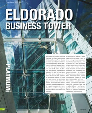 132 jul/15 rev/gbc/br
anuário GBC 2015
A localização na cidade foi a principal
inspiração do projeto de arquitetura
da Eldorado Business Tower. Situado
no terreno de um dos mais antigos e
tradicionais shoppings de São Paulo,
o edifício resultou da Operação Urba-
na Faria Lima, que permitiu idealizar
uma torre de 140 metros de altura,
com lajes de quase dois mil metros
quadrados de área. A implantação
do projeto ajustou seu porte monu-
mental à paisagem das marginais
do rio Pinheiros. Para isso, foi criada
uma base horizontal que acomoda o
grande volume vertical. O térreo foi
elevado, distanciando-se do intenso
movimento das avenidas e permitin-
do uma vista privilegiada do entorno.
Desta forma, o edifício se integra ao
shopping Eldorado, sem perder a sua
identidade.
A composição da torre com o emba-
samento permitiu integrar o lobby do
térreo a uma generosa praça suspen-
sa, voltada para o shopping e para
o nascer do sol. Desde os primeiros
andares, todos os trinta e dois pavi-
mentos usufruem vistas abertas. A
Torre foi dotada da mais moderna
tecnologia, com sofisticadas solu-
ções de ocupação e de circulação.
Tanto pelo seu porte quanto pela sua
forma, Eldorado Business Tower é
uma referência marcante na paisa-
gem metropolitana de São Paulo.
Além de todos esses diferenciais o
edifício, que conquistou em 2009 a
certificação máxima do Green Buil-
ding Council Brasil, o selo Platinum,
garantiu resultados importantes em
relação aos critérios de sustentabili-
dade exigidos para certificação.
BUSINESS TOWER
ELDORADO
PLATINUM
LEED CS
132 jul/15 rev/gbc/br
anuário GBC 2015
 