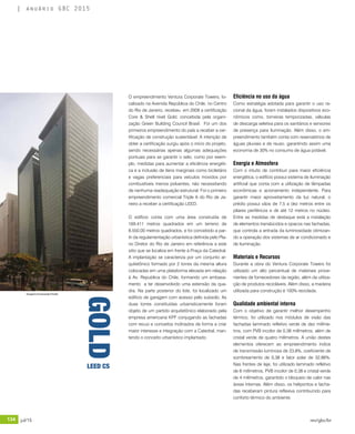 134 jul/15 rev/gbc/br
anuário GBC 2015
O empreendimento Ventura Corporate Towers, lo-
calizado na Avenida República do Chile, no Centro
do Rio de Janeiro, recebeu em 2009 a certificação
Core & Shell nível Gold, concebida pela organi-
zação Green Building Council Brasil. Foi um dos
primeiros empreendimento do país a receber a cer-
tificação de construção sustentável. A intenção de
obter a certificação surgiu após o início do projeto,
sendo necessárias apenas algumas adequações
pontuais para se garantir o selo, como por exem-
plo, medidas para aumentar a eficiência energéti-
ca e a inclusão de itens marginais como biciletário
e vagas preferenciais para veículos movidos por
combustíveis menos poluentes, não necessitando
de nenhuma readequação estrutural. Foi o primeiro
empreendimento comercial Triple A do Rio de Ja-
neiro a receber a certificação LEED.
O edifício conta com uma área construída de
169.411 metros quadrados em um terreno de
8.550,00 metros quadrados, e foi concebido a par-
tir da regulamentação urbanística definida pelo Pla-
no Diretor do Rio de Janeiro em referência a este
sitio que se localiza em frente à Praça da Catedral.
A implantação se caracteriza por um conjunto ar-
quitetônico formado por 2 torres da mesma altura
colocadas em uma plataforma elevada em relação
à Av. Republica do Chile, formando um embasa-
mento a ter desenvolvido uma extensão da qua-
dra. Na parte posterior do lote, foi localizado um
edifício de garagem com acesso pelo subsolo. As
duas torres constituídas urbanisticamente foram
objeto de um partido arquitetônico elaborado pela
empresa americana KPF conjugando as fachadas
com recuo e conceitos inclinados de forma a criar
maior interesse e integração com a Catedral, man-
tendo o conceito urbanístico implantado.
Eficiência no uso da água
Como estratégia adotada para garantir o uso ra-
cional da água, foram instalados dispositivos eco-
nômicos como, torneiras temporizadas, válvulas
de descarga seletiva para os sanitários e sensores
de presença para iluminação. Além disso, o em-
preendimento também conta com reservatórios de
águas pluviais e de reuso, garantindo assim uma
economia de 30% no consumo de água potável.
Energia e Atmosfera
Com o intuito de contribuir para maior eficiência
energética, o edifício possui sistema de iluminação
artificial que conta com a utilização de lâmpadas
econômicas e acionamento independente. Para
garantir maior aproveitamento da luz natural, o
prédio possui vãos de 7,5 a dez metros entre os
pilares periféricos e de até 12 metros no núcleo.
Entre as medidas de destaque está a instalação
de elementos translúcidos e opacos nas fachadas,
que controla a entrada da luminosidade otimizan-
do a operação dos sistemas de ar condicionado e
de iluminação.
Materiais e Recursos
Durante a obra do Ventura Corporate Towers foi
utilizado um alto percentual de materiais prove-
nientes de fornecedores da região, além da utiliza-
ção de produtos recicláveis. Além disso, a madeira
utilizada para construção é 100% reciclada.
Qualidade ambiental interna
Com o objetivo de garantir melhor desempenho
térmico, foi utilizado nos módulos de visão das
fachadas laminado refletivo verde de dez milíme-
tros, com PVB incolor de 0,38 milímetros, além de
cristal verde de quatro milímetros. A união destes
elementos oferecem ao empreendimento índice
de transmissão luminosa de 23,8%, coeficiente de
sombreamento de 0,38 e fator solar de 32,86%.
Nas frentes de laje, foi utilizado laminado refletivo
de 8 milímetros, PVB incolor de 0,38 e cristal verde
de 4 milímetros, garantido o bloqueio de calor nas
áreas internas. Além disso, os helipontos e facha-
das receberam pintura reflexiva contribuindo para
conforto térmico do ambiente.
GOLD
LEED CS
Imagens:©Leonardo Finotti
 