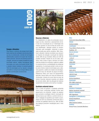 revistagbcbrasil.com.br 141jul/15
anuário GBC 2015
Energia e Atmosfera
Para reduzir o consumo de energia foram insta-
lados sistemas de ventilação natural reduzindo o
uso de ar condicionado, controle de iluminação
artificial pelos usuários em função das necessi-
dades pessoais, sensores de presença para ilu-
minação, sensores de células fotoelétricas para
iluminação externa, células fotovoltaicas para
iluminação com Leds e iluminação Zenital. Com
a adoção destas medidas foi possível garantir
79,52 de iluminação por luz natural e redução
de 25,6% no consumo de energia elétrica com-
parado à construções convencionais.
Recursos e Materiais
Foi implantando um plano de prevenção da po-
luição da obra, reduzindo o assoreamento do lei-
to dos rios e da poluição do ar. A destinação dos
resíduos gerados na obra foi feita de acordo com
sua classificação: utilização própria ou encami-
nhamento para reciclagem, reduzindo a quanti-
dade enviada para aterros sanitários. Além disso,
foram utilizados materiais recicláveis que reduzem
os impactos de extração e produção de matérias
verdes: 80% de aço reciclado, telhas com 42% de
papelão reciclado. Através do uso de colas, sela-
dores, tintas a base d´água e vernizes com baixo
nível de emissão de compostos orgânicos voláteis
foi possível diminuir a probabilidade de problemas
respiratórios. A construção também conta com tijo-
los solo-cimento e tijolos de demolição para a alve-
naria aparente, caixilhos de madeira de demolição,
gradil de resuo de descarte de peças de ônibus,
bebedouros feitos com reuso de equipamentos
agrícolas, bancos feitos com reuso de resíduos de
construções, divisória de correr feita de reuso de
resíduo industrial, alvenaria revestida com placas
de concreto celular, além da utilização de materiais
rapidamente renováveis como bambu e eucalipto.
Qualidade ambiental interna
Com o intuito de garantir a qualidade ambiental
interna foram construídas paredes trombe para
aquecimento de ambientes, criação de espaços
para aumentar a ventilação natural, construção de
telhado branco que melhora o conforto térmico in-
terno, instalação de aparelhos que medem a quan-
tidade de CO2 nos ambientes contribuindo para o
controle da qualidade interna do ar, além de 95%
dos espaços possuírem visualização para o meio
externo.
Obra:
Centro de Cultura Max Feffer
Cliente:
Instituto Jatobá
Localização:
Praça Aldemir Rocha da Silva
Pardinho - SP
Área do terreno:
6.250 m²
Área construída:
1.570 m²
Projeto:
2008/2009
Conclusão:
2009
Certificação:
20/01/2010
Sistema e Nível da Certificação:
LEED NC Gold
Arquitetura:
Amima Arquitetura
Construção:
PPR /OMK (cobertura)
Consultoria LEED:
OTEC
Estrutura e Fundações:
Nathan Jacobsohn Levental
Elétrica e Hidráulica:
HPF Engenharia
Paisagismo e Luminotécnica:
Amima Arquitetura
Mobiliário:
Erika Cezarine Cardozo
Conforto:
Anesia Frota e Leonardo Monteiro
GOLDLEED NC
©RogerHSassaki
©RogerHSassaki
 