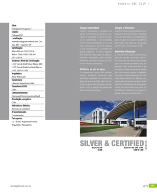 revistagbcbrasil.com.br 169jul/15
anuário GBC 2015
Espaço Sustentável
Existem bicicletário e vestiários de
apoio, com chuveiros próximos à en-
trada do complexo a fim de incenti-
var os funcionários a usar a bicicleta
como meio de transporte, em vez do
carro, reduzindo o fluxo de veículos
e, por consequência, a emissão de
gases poluentes. O centro logístico
tem ainda 5% das vagas de estacio-
namento reservadas para veículos
eficientes, de baixo consumo e com
menor impacto ambiental.
Eficiência no uso de água
A infraestrutura conta com equipa-
mentos sanitários eficientes, que
permitem a redução do consumo de
água em cerca de 20%, além de sis-
tema de reuso para irrigação e paisa-
gismo, com a seleção de plantas de
baixo consumo de água.
Energia e Atmosfera
A economia de energia elétrica é pra-
ticada em diversas frentes, entre elas,
o uso de iluminação com dispositivos
para redução de consumo a partir da
automação de sistemas, lâmpadas
econômicas e iluminação zenital.
Materiais e Recursos
O Prologis CCP Cajamar I se destaca
pelo alto padrão construtivo, que in-
clui uma série de diferenciais estraté-
gicos. No aspecto ambiental, há, por
exemplo, uma área dedicada à se-
paração e coleta de resíduos reciclá-
veis, que atende a todos os galpões.
Fomentar o desenvolvimento do mer-
cado local e diminuir os reflexos cau-
sados pelo transporte também foram
objetivos estabelecidos e alcançados
a partir de uma política que visou uti-
lizar 20% de materiais com origem re-
gional, próxima ao condomínio.
SILVER & CERTIFIEDLEEDCSBLOCOS 300
E 400
BLOCOS 100, 200, 1100,
1200 E 1300
Obra:
Prologis CCP Cajamar I
Cliente:
Prologis CCP
Localização:
Avenida Marginal Ribeirão dos Cris-
tais, 200 – Cajamar/ SP
Certificação:
Bloco 400 em 13/01/2014
Blocos 1100, 1200, 1300 em
17/11/2014
Sistema e Nível da Certificação:
LEED Core & Shell Silver (Bloco 400)
LEED Core & Shell Certified (Blocos
1100, 1200 e 1300)
Arquitetura:
Athie Wohnrath
Construtora:
Libercon Engenharia Ltda.
Consultoria LEED:
OTEC
Comissionamento:
Command Commissioning Brasil
Simulação energética:
OTEC
Hidráulica e Elétrica:
Ramoska e Castellani
Ar condicionado:
Fundamentar
Paisagismo:
Ekf – Evani Kuperman Franco
Arquiteta e Paisagismo
 