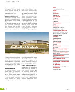 172 jul/15 rev/gbc/br
anuário GBC 2015
de emissões atmosféricas geradas
no transporte. Além disso, 80% da
madeira utilizada na construção são
certificadas de acordo com a Forest
Stewardship Council (FSC).
Qualidade ambiental interna
Para garantir a qualidade ambien-
tal interna foram utilizados materiais
de baixo teor VOC (Volatile Organic
Compounds), componentes quími-
cos prejudiciais à saúde. 81,69% das
áreas regularmente ocupadas pos-
suem iluminação natural acima de
500 LUX, aumentando assim o con-
forto dos ocupantes e o contato com
o ambiente externo. A construção da
Fábrica também teve a implementa-
ção do IAQ (Indoor Air Quality), redu-
zindo problemas de qualidade do ar
resultantes da construção e, propor-
cionando assim um maior conforto
para os funcionários da obra.
Inovação e Processos
Na categoria Inovação a Portaria/
Vestiário ganhou 5 dos 6 pontos pos-
síveis, atingindo Performance Exem-
plar em: 100% de utilização de água
não potável para descarga de vasos
e mictórios; Redução do consumo
geral de energia em 52%; Utilização
de energia verde em 75%. Além dis-
so, a obra possuiu acompanhamento
por um profissional LEED AP, imple-
mentação de um programa educativo
(Green Building Education Program)
para visitantes e funcionários. Já para
a Fábrica, esta categoria conquistou
todos os pontos possíveis, também
atingindo performance exemplar,
como por exemplo, a maximização
de espaços abertos em 60.73%, a uti-
lização de 100% de água não potável
para descarga de vasos e mictórios e
redução do consumo geral de Água
em 90%. Além disso, a obra possui
acompanhamento por um profissio-
nal LEED AP, implementação de um
programa educativo (Green building
Education Program) para visitantes
e funcionários e redução do nível de
mercúrio das lâmpadas, crédito ori-
ginado da categoria LEED EB:O&M.
Créditos de Prioridade Regional
A Coca Cola FEMSA possui os se-
guintes créditos de prioridade re-
gional: Dimensões do usa da água
para paisagismo Eficiente; Reuso
da água não potável na descarga de
vasos e mictórios; Redução geral do
consumo de água; Otimização da
performance de energia; Medição e
Verificação; Implementação de co-
missionamento da obra.
Obra:
Coca-Cola FEMSA Maringá
Cliente:
SPAIPA S/A
Localização:
Maringá – PR
Área construída:
33.390 m2
Projeto (data):
2008-2010
Conclusão da obra:
2012
Certificação:
LEED NC Gold: 11/09/2013
LEED NC Silver: 9/05/2014
Sistema e Nível da Certificação:
LEED NC 2009 Ouro para o edifício
Portaria/Vestiário e LEED NC 2009
Prata para a Fábrica
Arquitetura:
Bopp Arquitetura
Construção:
Plaenge Industrial
Consultoria LEED:
Petinelli
Comissionamento:
Outsource
Estrutura de Concreto e Metálica:
Engserj
Estrutura de Concreto Pré Moldado:
Precon / Premo
Automação e Sonorização:
MHA
Elétrica, Acústica e Alarme:
MHA
Hidráulica, Prev. e Comb. a Incêndio:
STE Engenharia
Ar Condicionado:
Conset Engenharia de Projetos
Luminotécnica:
Arquitetura e Luz
Imagens:DivulgaçãoCocaCola
 