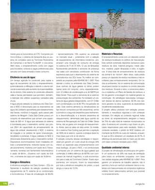 176 jul/15 rev/gbc/br
anuário GBC 2015
mente para os funcionários do CTC. Composto por
micro-ônibus, o sistema de transporte leva os usu-
ários do complexo para os Terminais Rodoviários
de Campinas e da Barra Funda/SP, e vice-versa.
Além disso, o empreendimento conta com vagas
para bicicletas, ciclovias e vagas preferenciais para
veículos com baixa emissão e baixo consumo.
Eficiência no uso de água:
Um terraço agrícola foi construído para captar a
água de escoamento de todo o empreendimento,
potencializando a infiltração e retendo o volume adi-
cional ocasionado pelo aumento da impermeabilida-
de do terreno. Este sistema foi construído utilizando
valas e bacias permeáveis que permitem, também,
a retenção dos sólidos suspensos carreados pela
chuva.
A água pluvial coletada na cobertura dos Data Cen-
ters e NOC é direcionada para os reservatórios de
água não potável e aproveitada para abastecimento
das bacias, mictórios e irrigação, após passar pelo
sistema de filtragem. Cada Data Center possui um
conjunto de reservatórios que somam uma capaci-
dade de 300 m³. A água que extravasa do sistema
é bombeada para o reservatório central, que pos-
suir 20m³ de capacidade de armazenamento de
água não potável, abastecendo o NOC, o sistema
de irrigação e os prédios de apoio (manutenção,
bicicletário e portarias). A água coletada no NOC é
direcionada diretamente para o reservatório central.
Dispositivos economizadores foram instalados em
todo o empreendimento, incluindo bacias com du-
plo acionamento, mictórios com vazão de 0,7 l/acio-
namento, torneiras com fechamento hidromecânico
e vazão de 6l/min., chuveiros com vazão de 8,5l/
min., e torneiras de copa com vazão de 16,5l/min.
Energia e Atmosfera:
A eficiência energética nos Data Centers – DCs do
Santander é resultado da seleção cautelosa dos
equipamentos de TI, sistema de ar condicionado
e luminotécnica. A taxa de virtualização de 65,6%
- aproximadamente 10% superior ao praticado
no mercado atual -, juntamente com a seleção
de equipamentos de informática modernos, pro-
piciaram uma redução do consumo de energia
no sistema de TI de 37,45%. O uso de lâmpadas
fluorescentes pendentes e sensores de presença
nas salas com servidores contribuíram de forma
expressiva para que o desempenho do sistema de
luminotécnica nos DCs fosse 7% melhor se com-
parado ao proposto pela ASHRAE 90.1- 2007. Para
atender a todos os ambientes dos Data Centers,
duas centrais de água gelada no térreo podem
operar tanto em conjunto, como separadamente,
com 12 chillers de condensação a ar de 280TR por
Data Center. Para suprir a demanda de ar externo/
pressurização dos ambientes, foi instalado um sis-
tema de água gelada independente, com 01 Chiller
com condensação a ar de 85 TR e recuperador de
calor. Este sistema alimenta os climatizadores do
tipo fancoil, compostos por três serpentinas, sendo
a primeira e a segunda serpentina para resfriamen-
to e desumidificação, e a terceira serpentina de
reaquecimento, alimentada pela água quente do
sistema de Recuperação de Calor do Chiller. Desta
forma, não se gasta com energia de reaquecimen-
to. Ainda, para as salas de data center, foi instala-
do o sistema Free Cooling que permite a captação
de 100% de ar externo, quando a entalpia deste for
mais baixa que a do ar de retorno.
A adoção conjunta dessas estratégias é respon-
sável por garantir um custo anual de energia 34%
inferior ao esperado para empreendimentos com
essa tipologia. Já para o NOC, o ar condicionado
é composto por um sistema de água gelada que
contempla 3 chillers elétricos de 80TRs com com-
pressor de mancal magnético, e ciclo economiza-
dor para a sala de Command Center. Esses equi-
pamentos, em conjunto, foram os responsáveis
por toda a eficiência energética do prédio, a qual
atingiu a marca de 13,2%.
Materiais e Recursos:
O empreendimento conta com um depósito central
de resíduos localizado no edifício de manutenção.
Esta central contempla depósitos exclusivos para:
resíduos de obra; material perigoso; metal; plás-
tico; madeira; papel; lâmpadas e vidro; e orgâni-
cos. A área total de armazenamento de resíduos
da central é de 154,5m². Além disso, cada prédio
possui um depósito de resíduo recicláveis e não re-
cicláveis para armazenamento temporário. Em to-
dos os ambientes, há um sistema de comunicação
visual para orientar os usuários no correto descarte
dos resíduos. Durante a obra, a construtora elabo-
rou e implantou um Plano de Gestão de resíduos, a
fim de garantir a reciclagem do material gerado na
construção. As estratégias executadas consegui-
ram desviar de aterros sanitários, 92,3% dos resí-
duos gerados na obra, superando as expectativas
inicialmente estabelecidas.
O projeto utilizou produtos com extração, proces-
samento e manufatura regionais e com conteúdo
reciclado. Em relação ao conteúdo regional, todas
as torres do empreendimento atingiram a marca
de 75% do valor total de materiais incorporados na
obra. A estrutura em concreto e aço foram os prin-
cipais responsáveis para este resultado. Sobre o
conteúdo reciclado, o prédio do NOC totalizou um
montante de 20,25% do custo de materiais, enquan-
to que os DCs obtiveram um resultado de 22,7%. A
diferença de percentuais está no maior uso de vidro
com baixo conteúdo reciclado para o NOC.
Qualidade ambiental interna:
O projeto de climatização se preocupou em garan-
tir um acréscimo de 30% nas taxas de ventilação
para todos os ambientes ocupados, com base
nas vazões exigidas pela ASHRAE 62.1-2007. Para
garantir um ambiente de trabalho salubre, não é
permito o fumo em nenhum ambiente interno e ma-
teriais com baixa emissão de compostos orgânicos
voláteis foram selecionados sempre que possível
no empreendimento.
 