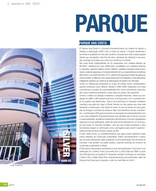 178 jul/15 rev/gbc/br
anuário GBC 2015
O Parque Ana Costa é o primeiro empreendimento da cidade de Santos a
receber a certificação LEED. Com o intuito de reduzir o impacto ambiental e
aumentar a qualidade de vida dos usuários o projeto teve toda a preocupação
desde sua concepção, bota fora da obra, aquisição de materiais e recursos,
até a entrega do projeto que conta com eficiência e conforto.
São duas torres independentes de 22 pavimentos com andares flexíveis de
827,60m², destacam-se como diferenciais o bicicletário com vestiários feminino
e masculino, depósito seletivo de lixo, refeitório, vestiários exclusivos para funcio-
nários e sala de segurança. O empreendimento tem as características de edifícios
AAA como o pé direito livre de 2,70 m, sistema de segurança central de gerencia-
mento predial, o Heliponto com capacidade para 4,5 toneladas e onze elevadores
inteligentes dotados por sistema de antecipação de destino de chamada.
Todos os diferenciais projetados ao longo do tempo foram compensados,
quando empresas como Maersk, Modec e CMA CGM, integrados com essa
consciência e conceito de sustentabilidade bem como entendendo essa rela-
ção custo x beneficio passaram a fazer parte do quadro de ocupantes.
Unindo o melhor na tradição imobiliária a soluções eficientes, desde sua fun-
dação em 2005, a SDI sempre teve foco no longo prazo, com a questão fren-
te os projetos que desenvolve. “Esta é uma premissa no mercado imobiliário
mundial e que está em voga no Brasil. Somos um dos países que mais está
adotando a certificação, mas ainda há muito no que se evoluir em auto gera-
ção de energia e controle de resíduos. Além dos benefícios sociais e ambien-
tes, a certificação LEED gera economia na operação do empreendimento com
o uso mais inteligente. Empreendimentos que decidem sair na frente e buscar
a sustentabilidade, excelência ambiental e atendimento a normas e legislações
vigentes em suas edificações, estão de certa forma entrando em um novo gru-
po que surge no mercado brasileiro, uma vez que muitas empresas e seus
funcionários exigem a certificação como prerrogativa para serem inquilinos”,
explica André de Abreu Pereira, Diretor da SDI.
A partir deste ponto, os empreendimentos que agora estão adotando estes
novos métodos de construção sustentável, melhor aproveitamento e utiliza-
ção de suas edificações estão auxiliando na conscientização não somente do
mercado, mas também do poder público, trazendo estímulo ao fomento da
construção sustentável no Brasil.
A SDI possui três projetos certificados e dois pré-certificados. O primeiro a ser
certificado foi o Edifício Faria Lima 4440 com o LEED Gold em 2008. A partir
daí a SDI executou os projetos FL Corporate, também certificado no nível Gold,
o Glória 122 e o Atlas Office Park, empreendimentos pré-certificados, além do
Parque Ana Costa que conquistou o selo no nível Silver em 2014.
PARQUE
SILVER
LEED CS
PARQUE ANA COSTA
Imagem: Divulgação SDI
 
