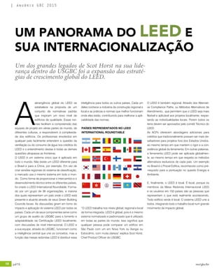 18 jul/15 rev/gbc/br
anuário GBC 2015
A
abrangência global do LEED se
estabelece na proposta de um
conjunto de normativas padrão
que inspiram um novo nível de
edifícios de qualidade. Essas nor-
mas facilitam a compreensão das
equipes de projeto em várias partes do mundo, de
diferentes culturas, a responderem à complexida-
de dos edifícios. Os profissionais envolvidos em
qualquer país facilmente entendem a questão da
ventilação ou do consumo de água nos créditos do
LEED e o entendimento destas e todas as demais
questões ultrapassa as fronteiras.
O LEED é um sistema único que é aplicado em
todo o mundo. Não existe um LEED diferente para
o Brasil e para a China, por exemplo. Em vez de
criar versões regionais do sistema de classificação,
o mercado usa o mesmo sistema em todo o mun-
do. Como forma de proporcionar o intercambio e o
desenvolvimento técnico entre os diferentes países,
foi criado o LEED International Roundtable. Forma-
do por um grupo de 38 organizações, a maioria
dos quais representam um país onde o LEED está
presente e atuante através de seus Green Building
Councils locais. As discussões giram em torno do
impacto e aplicação do sistema LEED por todos os
países. Cada um de seus componentes serve como
um grupo de auxilio do USGBC para o fomento e
adaptabilidade da Certificação LEED localmente,
com discussões de nível internacional. O LEED e
a sua equipe, através do USGBC, funcionam como
a inteligência central que une os conceitos, mas a
função das mesas redondas LEED é distribuir essa
inteligência para todos os outros países. Cada um
deles conhece a indústria da construção regional e
local e as práticas e normas que melhor funcionam
onde eles estão, contribuindo para melhorar a apli-
cabilidade das normas.
“O LEED trabalha nos níveis global, regional e local
de forma integrada. LEED é global, pois é o mesmo
sistema normatizado e padronizado que é utilizado
em todas as partes do mundo. Isso significa que
qualquer pessoa pode comparar um edifício em
São Paulo com um em Nova York ou Xangai ou
Estocolmo, com muita clareza” explica Scot Horst,
Chief Product Officer do USGBC.
UM PANORAMA DO LEED E
SUA INTERNACIONALIZAÇÃO
Um dos grandes legados de Scot Horst na sua lide-
rança dentro do USGBC foi a expansão das estraté-
gias de crescimento global do LEED.
O LEED é também regional. Através dos Alternati-
ve Compliance Paths, ou Métodos Alternativos de
Atendimento, que permitem que o LEED seja mais
flexível e aplicável aos projetos localmente, respei-
tando as individualidades locais. Porem todos os
itens devem ser aprovados pelo comitê Técnico do
LEED.
As ACPs oferecem abordagens adicionais para
créditos que tradicionalmente possam ser mais de-
safiadores para projetos fora dos Estados Unidos,
ao mesmo tempo em que mantem o rigor e a con-
sistência global da ferramenta. Em outras palavras,
a ferramenta LEED pode ser aplicada globalmen-
te, ao mesmo tempo em que respeita os métodos
alternativos exclusivos de cada país. Um exemplo
no Brasil é o Procel Edifica, reconhecido como pré-
-requisito para a pontuação no quesito Energia e
Ambiente.
E, finalmente, o LEED é local. É local, porque os
membros da Mesa Redonda Internacional LEED
e os usuários em 150 países são as pessoas que
representam o que está realmente acontecendo.
Todo edifício verde é local. O sistema LEED une a
todos, integrando todo o trabalho local num grande
movimento de impacto global.
PAÍSES REPRESENTADOS NO LEED
INTERNATIONAL ROUNDTABLE
 