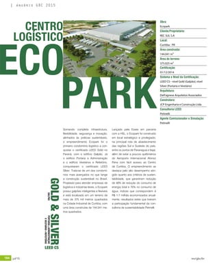 184 jul/15 rev/gbc/br
anuário GBC 2015
Somando completa infraestrutura,
flexibilidade, segurança e inovação,
alinhados às práticas sustentáveis,
o empreendimento Ecopark foi o
primeiro condomínio logístico a con-
quistar o certificado LEED Gold no
Paraná, com o edifício Galpão. Já
o edifício Portaria e Administração
e o edifício Vestiários e Refeitório,
conquistaram o certificado LEED
SIlver. Trata-se de um dos condomí-
nios mais avançados no que tange
a construção sustentável no Brasil.
Projetado para atender empresas de
logística e indústrias leves, o Ecopark
possui galpões inteligentes e flexíveis
e está localizado em um terreno de
mais de 375 mil metros quadrados
na Cidade Industrial de Curitiba, com
uma área construída de 144.041 me-
tros quadrados.
Lançado pela Essex em parceria
com a HSL, o Ecopark foi construído
em local estratégico e privilegiado,
na principal rota de abastecimento
das regiões Sul e Sudeste do país,
entre os portos de Paranaguá e Itajaí,
além de estar a poucos quilômetros
do Aeroporto Internacional Afonso
Pena com fácil acesso ao Centro
de Curitiba. O empreendimento se
destaca pelo alto desempenho atin-
gido quanto aos critérios de susten-
tabilidade, que garantiram redução
de 48% de redução do consumo de
energia total e 70% no consumo de
água, índices que correspondem à
R$ 1.7 milhão economizados anual-
mente, resultados estes que tiveram
a participação fundamental da con-
sultoria de sustentabilidade Petinelli.
ECO
PARK
GOLD&SILVER
LEED CS
GALPÃOPORTARIA+ADMINISTRAÇÃO
EVESTIÁRIO+REFEITÓRIO
CENTRO
LOGÍSTICO
Obra:
Ecopark
Cliente/Proprietário:
REC SUL S.A
Local:
Curitiba - PR
Área construída:
144.041 m²
Área do terreno:
375.025 m²
Certificação:
01/12/2014
Sistema e Nível da Certificação:
LEED CS - nível Gold (Galpão); nível
Silver (Portaria e Vestiário)
Arquitetura:
Dell'agnese Arquitetos Associados
Construtora:
JCP Engenharia e Construção Ltda
Consultoria LEED:
Petinelli
Agente Comissionador e Simulação:
Petinelli
 