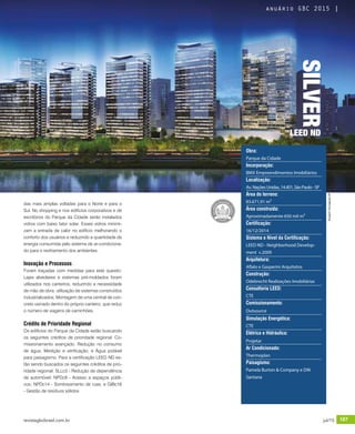 revistagbcbrasil.com.br 187jul/15
anuário GBC 2015
das mais amplas voltadas para o Norte e para o
Sul. No shopping e nos edifícios corporativos e de
escritórios do Parque da Cidade serão instalados
vidros com baixo fator solar. Esses vidros minimi-
zam a entrada de calor no edifício melhorando o
conforto dos usuários e reduzindo a quantidade de
energia consumida pelo sistema de ar-condiciona-
do para o resfriamento dos ambientes.
Inovação e Processos
Foram traçadas com medidas para este quesito:
Lajes alveolares e sistemas pré-moldados foram
utilizados nos canteiros, reduzindo a necessidade
de mão de obra, utilização de sistemas construídos
industrializados; Montagem de uma central de con-
creto usinado dentro do próprio canteiro, que reduz
o número de viagens de caminhões.
Crédito de Prioridade Regional
Os edifícios do Parque da Cidade estão buscando
os seguintes créditos de prioridade regional: Co-
missionamento avançado; Redução no consumo
de água; Medição e verificação; e Água potável
para paisagismo. Para a certificação LEED ND es-
tão sendo buscados os seguintes créditos de prio-
ridade regional: SLLc3 - Redução de dependência
de automóvel; NPDc9 - Acesso a espaços públi-
cos; NPDc14 - Sombreamento de ruas; e GIBc16
- Gestão de resíduos sólidos
Obra:
Parque da Cidade
Incorporação:
BMX Empreendimentos Imobiliários
Localização:
Av.NaçõesUnidas,14.401,SãoPaulo-SP
Área do terreno:
83.671,91 m²
Área construída:
Aproximadamente 650 mil m²
Certificação:
16/12/2014
Sistema e Nível da Certificação:
LEED ND - Neighborhood Develop-
ment v.2009
Arquitetura:
Aflalo e Gasperini Arquitetos
Construção:
Odebrecht Realizações Imobiliárias
Consultoria LEED:
CTE
Comissionamento:
Outsource
Simulação Energética:
CTE
Elétrica e Hidráulica:
Projetar
Ar Condicionado:
Thermoplan
Paisagismo:
Pamela Burton & Company e DW
Santana
SILVER
LEED ND
Imagem:DivulgaçãoOR
anuário GBC 2015
 
