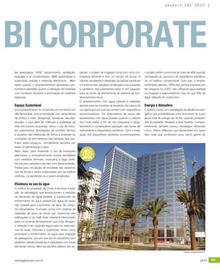 revistagbcbrasil.com.br 193jul/15
anuário GBC 2015
les associados, HVAC (aquecimento, ventilação,
exaustão e ar condicionado), BMS (automação e
supervisão predial) e sistemas eletrônicos. Além
deste quesito, o empreendimento apresentou per-
formance exemplar quanto á utilização de materiais
com conteúdo reciclado e priorização de materiais
regionais.
Espaço Sustentável
O empreendimento foi construído em um local com
alta densidade, com proximidade com várias linhas
de ônibus e trem, shoppings, farmácias, escolas,
escolas, o que além de melhorar a qualidade de
vida dos futuros ocupantes, reduz o uso de veícu-
los automotivos. Simulações de conforto térmico
e acústico são realizadas de forma a entender as
condições de permanência das pessoas que usu-
fruem estes espaços, normalmente servidos por
áreas de alimentação e lazer.
Além disso, para incentivar o uso de transporte
alternativo, o empreendimento possui bicicletário
com vestiários feminino, masculino e vaga prefe-
rencial para caronas e veículos com baixa emissão.
Faixas para circulação de bicicletas são desenha-
das de forma a serem conectadas com as malhas
públicas, ou existentes ou a serem projetadas.
Eficiência no uso da água	
O edifício foi projetado de modo a priorizar a ado-
ção de estratégias que proporcionam a redução
na demanda de água potável, a substituição do
fornecimento de água potável por água de reuso
não potável para suprimento de itens de consu-
mo secundários. O projeto conta com sistema de
captação de água da chuva nas coberturas das
edificações e do mall. Este volume é direcionado
para um sistema de tratamento que inclui filtragem
e cloração e em seguida segue para os reservató-
rios de reuso inferiores e superiores, tendo como
prioridade o fornecimento de água para irrigação
do paisagismo, que por sua vez foi concebido com
espécies nativas brasileiras e adaptadas com baixa
demanda hídrica. Além da escolha seletiva das es-
pécies, o projeto de irrigação conta com uma con-
troladora eficiente e com um sensor de chuva. O
volume excedente é destinado às bacias sanitárias
e mictórios dos vestiários localizados nos subsolos
e sanitários dos pavimentos tipos e, em seguida,
para as torres de resfriamento do sistema de con-
dicionamento de ar.
O abastecimento com água potável é realizado
apenas para as torneiras de lavatório, de copa e de
uso geral que por sua vez contam com dispositivos
economizadores. Os reservatórios de reuso são
abastecidos com água potável quando o volume
fica muito baixo a fim de não prejudicar o abas-
tecimento e consequente operação das torres de
resfriamento e dispositivos sanitários. Com a insta-
lação dos dispositivos sanitários economizadores,
o projeto obtém economia de mais de 40% quando
comparado ao consumo de dispositivos sanitários
de um edifício convencional. Com isso, o empre-
endimento atendeu 100% dos pontos possíveis em
tal categoria no LEED, não utilizando água potável
na irrigação e reaproveitando mais do que 50% da
água utilizada em outros fins.
Energia e Atmosfera
O edifício conta com estratégias de eficiência ener-
gética que possibilitaram uma economia no custo
anual total de energia de 16,5%, quando compara-
dos ao baseline. Atrelado a esta medida, o empre-
endimento também possui estratégias eficientes
como: Vidros reflexivos que apresentam um baixo
fator solar que contribuem para menor ganho de
BI CORPORATE
Imagem: Divulgação Racional
 