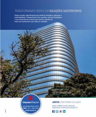revistagbcbrasil.com.br 195jul/15
anuário GBC 2015
ARBORE
www.glassecviracon.com.br
PABX: +55 11 4597-8100
NAZARÉ PAULISTA, SP
JUNTOS CONSTRUINDO SOLUÇÕES
VIDROS LAMINADO • DUPLO INSULADO
SERIGRAFADO • TEMPERADO • BLINDATTO®
Design inovador, especificações para eficiência energética, segurança e
sustentabilidade. A GlassecViracon tem expertise, recursos tecnológicos
e uma ampla linha de produtos para oferecer soluções em
vidros que transformam suas ideias em realidade.
TRANSFORMAMOS VIDROS EM SOLUÇÕES SUSTENTÁVEIS
Camargo Corporate Towers
São Paulo, SP
Projeto: Pelli Clark Pelli e Aflalo | Gasperini Arquitetos
Produto: 25 mil m2
Insulado Controle Solar Neutro e
Laminado Opaco
 
