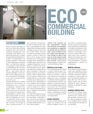 204 jul/15 rev/gbc/br
anuário GBC 2015
ECB BAYER
ECOCOMMERCIAL
BUILDING
Edifício construído pela Bayer em
São Paulo, EcoCommercial Building
recebeu em 2014 o nível máximo da
certificação sustentável para novas
construções, o selo Platinum na ca-
tegoria New Construction concedido
da organização Green Building Coun-
cil Brasil. O empreendimento é um
espaço de encontro e reunião para
os 1800 colaboradores da empresa
Bayer e foi desenvolvido utilizando-
-se tecnologia de ponta relacionada
à sustentabilidade, além de preocu-
pação com conforto dos ocupantes.
Este é o sexto edifício deste tipo
construído pela Bayer no mundo que,
além de suas matérias-primas, con-
tou com soluções em sustentabilida-
de de mais 13 empresas parceiras
que atuam no país.
A grande diferença é que um edifício
tradicional do mesmo tamanho irá
eventualmente iniciar um processo
de degradação e demandar manu-
tenção, enquanto o ECB irá gerar
economia de recursos, uma vez que
será construído com materiais de lon-
ga durabilidade e irá consumir menos
água e energia durante seu ciclo de
vida. Em comparação com um edifí-
cio tradicional do mesmo tamanho,
o ECB consome 50% menos energia
além de fornecer 70% de água de
reuso. É estimado que entre 7 e 10
anos o investimento será recuperado.
O partido do projeto também se ba-
seou na permeabilidade das áreas.
O grande deck de madeira possibilita
a absorção da água de chuva pelo
solo. O edifício também conta com
um sistema de automação inovador
monitora e controla, em tempo real,
todo o consumo de água e energia
do edifício, bem como flutuações na
iluminação interna, comparada com
o ambiente externo. Além disso, toda
a geração de energia solar, consumo
de água e energia por tipo de uso,
volume de águas de chuvas captado
e emissões de CO2
evitadas são me-
didos e controlados em tempo real,
segundo a segundo, para evitar des-
perdícios. “Ainda na questão energé-
tica, em simulação, verificou-se que
o ECB poderá ser o primeiro prédio
do Brasil a gerar energia solar para
cobrir 100% de sua necessidade anu-
al. Os resultados serão verificados
na prática com um ano de medição,
o que vai acontecer em março de
2015”, afirma Fernando Resende, ge-
rente do Programa EcoCommercial
Building no Brasil.
Com projeto de arquitetura assinado
pelo renomado escritório de arquite-
tura Loeb Capote, o ECB Brasil se-
guiu o que há de mais moderno em
termos de construções sustentáveis,
sem deixar de lado a estética e o con-
forto de seus ocupantes.
“Estamos muito orgulhosos com
este reconhecimento. Soluções
como o ECB são muito importantes,
pois considerando as megatendên-
cias previstas para as próximas dé-
cadas - como a escassez de ener-
gia - edifícios como este podem se
tornar soluções de médio a longo
prazo, já que são capazes de gerar
toda sua energia e reduzir em até
80% o consumo“, reforça Fernando
Resende, gerente do Programa Eco-
Commercial Building no Brasil.
Eficiência no uso de água
Como medida adotada para redução
e consumo racional da água, o em-
preendimento conta com um espelho
d´água que armazena a água da
chuva, além de ser um elemento es-
tratégico para manter a temperatura
e umidade do ambiente agradável e,
consequentemente reduzindo a utili-
zação do ar condicionado. Além dis-
so, foram utilizados equipamentos de
baixo consumo bem como espécies
vegetais que necessitam de baixa de-
manda de irrigação. Com todas estas
práticas o empreendimento garante
uma economia de 94,8% no consu-
mo de água potável.
Energia e Atmosfera
Houve uma ampla utilização de ele-
mentos que contribuem para alta
eficiência energética, usando o cli-
ma brasileiro: O isolamento térmico
em tetos e paredes com poliuretano,
placas translúcidas de policarbonato
nas fachadas que bloqueiam o calor
e permitem a entrada de luz natural,
demando uma diminuição no con-
sumo de luz artificial. Além disso, o
edifício possui brises, persianas e
películas para proteção solar, diver-
sas aberturas para circulação de ar,
entre outros elementos, o que reduz
significativamente o consumo de
energia elétrica.
Materiais e Recursos
Foram utilizados produtos de alta efi-
ciência como, lâmpadas com ilumi-
nação LED, painéis de policarbonato
translúcidos, revestimento, adesivos
e selantes com baixa emissão de
VOCs (Componentes Orgânicos Vo-
láteis). Além disso, 97% de todos s
resíduos gerados pela obra foram
desviados de aterros sanitários e
destinados à reciclagem ou reapro-
veitamento.
Qualidade ambiental interna
A aplicação dos materiais translú-
cidos e com boa absorção no ECB
contribuem para o conforto térmico,
além de reduzir o consumo de ener-
gia. 100% dos espaços têm acesso
à luz e ventilação naturais, e apenas
5% dos espaços têm necessitam de
ar condicionado.
Imagens©LeonardoFinotti
 