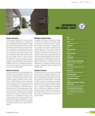 revistagbcbrasil.com.br 207jul/15
anuário GBC 2015
Obra:
Villa Maresias
Local:
São Sebastião – SP
Conclusão:
2014
Área do terreno:
3.060 m²
Área construída:
1.880m²
Certificação:
05/08/2014
Sistema e Nível da Certificação:
Referencial Casa – nível Silver
Arquitetura:
Luis Paulo Machado de Almeida
Arquitetura
Construção:
LCP Engenharia e Construções
Consultoria LEED:
LP Engenharia e Projetos
Simulação Energética:
Acade
Engenharia Estrutural e Estrutura
de Concreto:
Engetreli Engenharia de Projetos
Gerenciamento/Coordenação:
LCP Engenharia e Construções
/ Luis Paulo Machado de Almeida
Arquitetura
Energia e Atmosfera
Foram instaladas lâmpadas LED, sistemas de pla-
cas fotovoltaicas (20 placas com capacidade de
gerar até 240W/placa) para produção de energia,
placas solares para aquecimento de água, painéis
estruturados de EPS (SCIP) na construção da resi-
dência assegurando o isolamento térmico e acús-
tico, e imprimindo um alto rendimento do sistema
de ar condicionado. Além disso, o projeto contou
com a utilização de eletrodomésticos mais eficien-
tes com tecnologia “Inverter” e selo de consumo
de energia, letra A. Os vidros contam com isola-
mento térmico e aplicação de película da 3M nos
pergolados, grandes aberturas para iluminação e
ventilação natural. Com a implantação destes mé-
todos foi possível garantir uma economia de 37%
no consumo de energia elétrica.
Materiais e Recursos
Um grande diferencial é o uso da tecnologia da Ar-
gamassa Armada com Miolo de EPS (SCIP) que
não gera o desperdício de água, energia, ou emis-
são de CO2
na sua fabricação, também reduzindo
em 90% a geração de resíduos durante as obras.
Toda a madeira legalizada e possui certificação.
Usou-se somente o cimento CP III que apresenta
maior impermeabilidade e durabilidade, além de
baixo calor de hidratação tem alta resistência à ex-
pansão e permitem uma construção rápida, eficien-
te e com economia da ordem de até 15% no preço
final da construção. Em Maresias foram desviados
de aterro 92% em volume de descarte de resíduo,
produzindo uma considerável economia na exe-
cução do projeto. Para o resíduo inevitável, foram
contratadas empresas especializadas na coleta.
No final da obra, 88% do total do resíduo gerado
foi reciclado. Lembrando que o isopor é 100% re-
ciclável.
Qualidade ambiental interna
A utilização dos Painéis de Argamassa Armada
com Miolo de EPS (SCIP) como paredes e lajes,
que possuem características estruturais, apresen-
tam significativa capacidade de isolamento tér-
mico e acústico, com índice de redução acústica
de 37dB. Além disto, o EPS é inerte à maioria dos
materiais utilizados para construção civil. Não ab-
sorve água, portanto não acumula umidade, não
propaga chamas e possui propriedades antifungi-
cidas. Outras medidas adotadas foram: janelas em
todos os banheiros, instalação de coifa na cozinha,
projeto arquitetônico com ventilação cruzada, utili-
zação do sistema de ar condicionado com desu-
midificadores. E a utilização de películas em todas
as janelas e portas que oferecem proteção contra
incidência solar.
Inovação e Processo
A empresa sempre inova em nossas construções
através do uso de tecnologias disponíveis no mer-
cado que garantem melhores resultados com rela-
ção à sustentabilidade da construção e o bem-estar
dos ocupantes do empreendimento. A tecnologia
do SCIP não pode ser considerada como inovação
tecnológica, pois já é muito empregada no exterior.
Atualmente são empregadas medidas adicionais
como a utilização de tubulação de polipropileno
(PP) e a termofusão na distribuição da malha hi-
dráulica garantindo qualidade de distribuição da
água (livre de POP(s) vinil e cloro) e minimizando
por completo a possibilidade de vazamentos nas
junções e uniões.
REFERENCIAL
GBC BRASIL CASA®
Imagens:DivulgaçãoLCP
 
