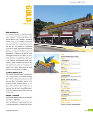 revistagbcbrasil.com.br 209jul/15
anuário GBC 2015
Materiais e Recursos
O empreendimento conta com utilização de siste-
mas racionais que oferecem mais rapidez, e que
sejam mais limpos e seguros através da construção
seca em edifícios – estrutura metálica. A cobertura
da pista é feita com uma estrutura pré-fabricada,
uma camada única que é aparafusada, não neces-
sitando de soldas. O uso de tinta à base de água,
que utiliza água como solvente reduz os impactos
ambientais em relação àquelas que usam solventes
voláteis. A condução da obra segue os preceitos da
Ecoeficiência: controle de consumo de recursos,
administração e destinação de resíduos, saúde
e segurança, reunidos em um Caderno de Diretri-
zes de Obra, que evita geração de resíduos pela
construção convencional e demolição. Além disso,
há um sistema de coleta seletiva de papeis, vidros,
plásticos e metais, do restante do lixo orgânico além
dos resíduos contaminados com combustível, pro-
movendo o descarte adequado para cada tipo de
resíduo. Todo o resíduo gerado na obra do Jardim
Carioca foi encaminhado para reciclagem.
Qualidade ambiental interna
Para garantir um melhor conforto nas áreas inter-
nas, a edificação conta com brise-soleil nas áreas
envidraçadas da loja e vidro verde na vitrine, que
filtra a radiação solar e reduz a incidência de raios
solares no interior do ambiente e, com isso, o uso
de ar-condicionado, oferecendo também um con-
forto visual. A solução de telhado branco para re-
flexão solar contribui para aliviar a carga térmica da
edificação, além de constar com isolamento térmi-
co no forro, garantindo melhor desempenho do ar
condicionado.
Inovação e Processos:
•Usoderevestimentosmodulares,comaplicaçãoseca.
•Construções Single Deck.
•Kit de Proteção Ambiental: um kit contendo ma-
teriais absorventes para serem utilizados em caso
de pequenos vazamentos de combustível na pista.
Obra:
Posto Ecoeficiente Jardim Carioca
Cliente:
Posto Ipiranga
Localização:
Rua Maiatuca, 125 - Rio de Janeiro-RJ
Área construída:
483,20 m²
Certificação:
03/03/2015
Sistema e Nível da Certificação:
LEED Retail Gold
Arquitetura:
Ipiranga Produtos de Petróleo
Construção:
FJS Construções
Consultoria LEED:
Casa do Futuro
Comissionamento:
Novva Solutions
Simulação Energética:
Casa do Futuro
Paisagismo:
Floraviva
Gerenciamento de sustentabilidade em
canteiro de obra:
Coletivo Consciente Sustentabilidade
GOLDLEED RETAIL
 