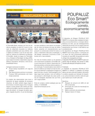 224 jul/15 rev/gbc/br
MATERIAIS & TECNOLOGIA
A ThermoMix Brasil, empresa com foco em efi-
ciência energética, já está há 15 anos no mer-
cado de engenharia buscando as melhores
soluções sustentáveis para seus clientes. Com
o objetivo de oferecer o que há de mais avan-
çado em sistemas de tratamento de efluentes,
a EnviroMix, divisão de águas da ThermoMix,
criou a Estação de Reciclagem de Água (ERA),
que é capaz de reciclar e reaproveitar a água de
edifícios corporativos, fechando o ciclo da sus-
tentabilidade hídrica.
Vantagens exclusivas do sistema:
•	 Ocupa espaço equivalente a 01 vaga de
garagem.
•	 Não utiliza produtos químicos no processo.
•	 Processo 100% automatizado, sem manu-
tenção presencial.
Os projetos são desenvolvidos para reuso e
tratamento de águas rejeitadas de processos
industriais, de rejeito sanitário (água negra) e
de torneiras e chuveiros (água cinza). As águas
negras e cinzas passam pelo sistema de trata-
mento da EnviroMix e retornam ao edifício como
água não potável - em lavagem de pátios, gara-
gens, irrigação de jardins, no uso nas descargas
de vasos sanitários ou até mesmo na recupera-
ção de níveis de tanques de torres de resfria-
mento, presentes em empreendimentos que
possuem ar condicionado central. Em todos os
casos, o tratamento é feito para a reutilização, e
não despejo, oferecendo a economia e contri-
buindo com o meio ambiente.
Por meio de iniciativa própria ou de parcerias
com construtoras e projetistas, a EnviroMix colo-
ca seu know-how em prática e desenvolve pro-
jetos para prédios comerciais ainda na planta ou
em construção. É possível aplicar esse sistema
tanto em edifícios que estejam em fase de retro-
fit e que já obtenham a separação do esgoto de
água cinza (pia, chuveiro, hidromassagem) e de
água negra (vaso sanitário), como em edifícios
que possuam a alimentação dos vasos sanitá-
rios em tubulações separadas das que forne-
cem a água potável.
Entre em contato e solicite avaliação para seu
edifício: (11)4228-6226
www.thermomixbrasil.com.br
POUPALUZ
Eco Smart®
Ecologicamente
correto,
economicamente
viável
O dispositivo de filtragem POUPALUZ ECO
SMART® é composto pela instalação de dispo-
sitivos de reconhecimento e condução eletroe-
letrônicos de rede, que são estrategicamente
distribuídos de acordo com as cargas e tipos de
equipamentos que formam a rede elétrica que
se pretende atuar.
Os dispositivos de filtragem POUPALUZ ECO
SMART® são do tipo passivo, e composto por
um banco de multi componentes eletrônicos,
montado em caixa ABS, encapsulado em resina
unífoga (não propagadora de fogo),
OdispositivoPOUPALUZECOSMART®operanum
grande range de distorção, atua sempre no efeito
causado pela distorção de frequência da rede.
Finalidade:
A finalidade do dispositivo POUPALUZ ECO
SMART® é melhorar a qualidade da energia
elétrica da rede onde está instalado, eliminando
os efeitos causados por distorção de frequên-
cia, surtos de tensão e corrente, ruídos de qual-
quer espécie que circulem pela rede.
Benefícios:
•	 Redução de consumo em (kWh) em até
43% comprovada;
•	 Diminuição dos custos de manutenção de
equipamentos;
•	 Melhor rendimento de produtividade;
•	 Payback máximo 12 meses.
ENERGIA E RENOVÁVEIS
 