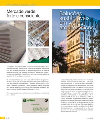 230 jul/15 rev/gbc/br
MATERIAIS & TECNOLOGIA
A Ecotop® é uma empresa 100% nacional, pioneira na tecnologia de re-
ciclagem de aparas pós industriais, tornando-se referência internacional
com seus produtos ecológicos. Os resíduos da fabricação de tubos de
pasta de dente que não possuíam um destino “politicamente correto”,
tornaram-se, desde 2003, material-prima para uma produção de extrema
qualidade de telhas, placas e cumeeiras.
Os produtos confeccionados com Tubos de Creme Dental não geram ne-
nhum tipo de efluente ou poluente atmosférico. São leves, impermeáveis,
com alta resitência Físico-Mecânica e isolantes termoacústicos. Subs-
tituem a madeira, aglomerados e afins, oferecendo grandes vantagens
para diversas áreas como: Construção Civil, Arquitetura, Decoração, Mo-
veleiro, Indústria Naval, Embalagens, Designers e outros.
Um ideia simples, de baixo custo para o consumidor e altamente lucrativa
para o planeta.
Mercado verde,
forte e consciente.
A GlassecViracon é uma das maiores e mais importantes
empresas transformadoras do vidro para a construção
civil do Brasil. Com 24 anos de atuação, desenvolve e
fornece soluções inovadoras e sustentáveis para proje-
tos arquitetônicos no país e no exterior. Entre os edifícios
que contam com suas soluções em vidros estão deze-
nas de empreendimentos comerciais e corporativos com
certificações Leed e Aqua em diferentes regiões do país.
Sua fábrica está localizada em Nazaré Paulista, a 60 mi-
nutos da cidade de São Paulo, onde produz vidros in-
sulados, laminados, serigrafados e temperados. Perten-
cente ao grupo Apogee, a empresa possui certificações
ISO 9001 e homologações de excelência como proces-
sadora de vidros de controle solar. Além disso, é a única
no mercado brasileiro que tem um Laboratório de Quali-
dade para controlar a homogeneidade da cor dos lotes
de vidros, a fim de garantir a uniformidade das fachadas.
Responsabilidade ambiental
Soluções
sustentáveis
em vidros
arquitetônicos
 