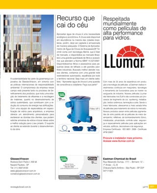 revistagbcbrasil.com.br 231jul/15
certificações
Com mais de 55 anos de experiência em produ-
ção e tecnologia de películas, a Eastman realiza in-
vestimentos contínuos em maquinário, tecnologia
e treinamento de funcionários para se manter na
vanguarda da indústria. Nossas películas LLumar
são fabricadas nos EUA e são construídas por pro-
cessos de tingimento de cor, sputtering, metaliza-
ção, óxidos cerâmicos, laminação e corte. Sendo o
maior fabricante, oferecemos a mais variada linha
de películas para tratamento de vidros no mercado.
Nossos produtos variam entre películas pigmenta-
das de vidro padrão até as películas de maior de-
sempenho, refletivas, de bombardeamento iônico,
metalizadas, privacidade, controle solar, seguran-
ça e especialmente películas para aplicações em
veículos, edifícios, decorativas e de segurança.
Empresa Certificada : ISO 9001: 2008 - Certificate
#FM 35957
Procure o instalador mais próximo.
Acesse www.llumiar.com.br
A sustentabilidade faz parte da governança cor-
porativa da GlassecViracon, em sintonia com
as práticas internacionais de responsabilidade
ambiental. O compromisso da empresa nesse
campo está presente tanto no processo de be-
neficiamento dos produtos, que inclui uma esta-
ção de tratamento de efluentes e a reciclagem
de materiais, quanto no desenvolvimento de
vidros sustentáveis, que contribuem com a re-
dução do consumo de energia nas edificações.
Com uma equipe de especialistas em especi-
ficação de vidros para arquitetura, a empresa
oferece um atendimento personalizado para
esclarecer as dúvidas dos clientes, que podem
solicitar amostras de vidros e trocar ideias sobre
a melhor solução para o seu projeto. O suporte
ao cliente se estende durante o desenvolvimen-
to da obra.
GlassecViracon
Rodovia Dom Pedro I, KM 58
Nazaré Paulista - SP
Tel: (11) 4597-8100
www.glassecviracon.com.br
contato@glassecviracon.com.br
Aproveitar água de chuva é uma necessidade
ecológica e econômica. A chuva está disponível
em abundância na maioria das cidades brasi-
leiras, porém, deve ser captada e armazenada
de maneira adequada. O Sistema de Aproveita-
mento de Água da Chuva da Acquasave/3P Te-
chnik conta com tecnologia Alemã, que é líder
de mercado, e disponibiliza ao mercado Brasi-
leiro uma grande quantidade de filtros e acessó-
rios que atendem a Norma ABNT 15.527/2007.
Disponibilizamos filtros e assessórios para pe-
quenas áreas de telhado a até grandes pavi-
lhões industriais. Buscado melhor atender nos-
sos clientes, contamos com uma grande rede
revendedores autorizados, espalhada por todo
o território nacional. Seja mais um cliente satis-
feito: “Aproveitar água de chuva é uma questão
de consciência e cidadania. Faça sua parte!”
Recurso que
cai do céu
Respeitada
mundialmente
como películas de
alta performance
para vidros.
Eastman Chemical do Brasil
Rua Alexandre Dumas, 1711 – Birmann 12 –
7º Andar – Cj. B
Chácara Santo Antônio – São Paulo – SP CEP
04717-004
 