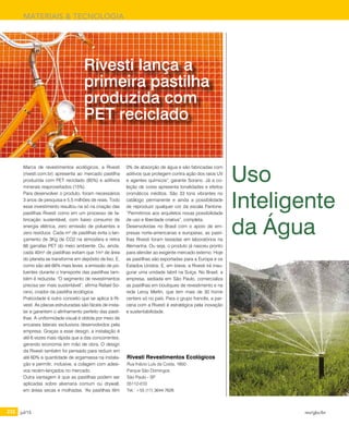 232 jul/15 rev/gbc/br
MATERIAIS & TECNOLOGIA
Marca de revestimentos ecológicos, a Rivesti
(rivesti.com.br) apresenta ao mercado pastilha
produzida com PET reciclado (85%) e aditivos
minerais reaproveitados (15%).
Para desenvolver o produto, foram necessários
3 anos de pesquisa e 5,5 milhões de reais. Todo
esse investimento resultou na só na criação das
pastilhas Rivesti como em um processo de fa-
bricação sustentável, com baixo consumo de
energia elétrica, zero emissão de poluentes e
zero resíduos. Cada m² de pastilhas evita o lan-
çamento de 3Kg de CO2 na atmosfera e retira
66 garrafas PET do meio ambiente. Ou, ainda,
cada 40m² de pastilhas evitam que 1m³ de área
do planeta se transforme em depósito de lixo. E,
como são até 66% mais leves, a emissão de po-
luentes durante o transporte das pastilhas tam-
bém é reduzida. "O segmento de revestimentos
precisa ser mais sustentável”, afirma Rafael So-
rano, criador da pastilha ecológica.
Praticidade é outro conceito que se aplica à Ri-
vesti. As placas estruturadas são fáceis de insta-
lar e garantem o alinhamento perfeito das pasti-
lhas. A uniformidade visual é obtida por meio de
encaixes laterais exclusivos desenvolvidos pela
empresa. Graças a esse design, a instalação é
até 6 vezes mais rápida que a das concorrentes,
gerando economia em mão de obra. O design
da Rivesti também foi pensado para reduzir em
até 60% a quantidade de argamassa na instala-
ção e permitir, inclusive, a colagem com adesi-
vos recém-lançados no mercado.
Outra vantagem é que as pastilhas podem ser
aplicadas sobre alvenaria comum ou drywall,
em áreas secas e molhadas. "As pastilhas têm
0% de absorção de água e são fabricadas com
aditivos que protegem contra ação dos raios UV
e agentes químicos", garante Sorano. Já a co-
leção de cores apresenta tonalidades e efeitos
cromáticos inéditos. São 33 tons vibrantes no
catálogo permanente e ainda a possibilidade
de reproduzir qualquer cor da escala Pantone.
“Permitimos aos arquitetos novas possibilidade
de uso e liberdade criativa”, completa.
Desenvolvidas no Brasil com o apoio de em-
presas norte-americanas e europeias, as pasti-
lhas Rivesti foram testadas em laboratórios na
Alemanha. Ou seja, o produto já nasceu pronto
para atender ao exigente mercado externo. Hoje
as pastilhas são exportadas para a Europa e os
Estados Unidos. E, em breve, a Rivesti irá inau-
gurar uma unidade fabril na Suíça. No Brasil, a
empresa, sediada em São Paulo, comercializa
as pastilhas em boutiques de revestimento e na
rede Leroy Merlin, que tem mais de 30 home
centers só no país. Para o grupo francês, a par-
ceria com a Rivesti é estratégica pela inovação
e sustentabilidade.
Rivesti lança a
primeira pastilha
produzida com
PET reciclado
Uso
Inteligente
da Água
Rivesti Revestimentos Ecológicos
Rua Inácio Luís da Costa, 1850
Parque São Domingos
São Paulo - SP
05112-010
Tel.: +55 (11) 3644 7626
 