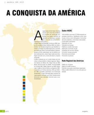 24 jul/15 rev/gbc/br
anuário GBC 2015
A
organização World Green Building
Council, tem como foco fortalecer
os conselhos de construção sus-
tentável nos países membros ao
defender sua liderança e conectá-
-los a uma rede de conhecimento,
inspiração e apoio prático.
A Rede Regional WorldGBC Américas (ARN) pos-
sui 23 conselhos Green Building (GBC) em toda a
América, do Canadá à Argentina, que trabalham vi-
sando a promoção da colaboração para o aumento
da construção verde. O principal objetivo é garantir,
através da forte coletividade, que os edifícios ver-
des e planejamento urbano façam parte das estra-
tégias nacionais com o intuito de reduzir o impacto
ambiental.
A ARN é liderada por um comitê diretivo de indi-
víduos comprometidos e líderes regionais, Alejan-
dra Cabrera do México AC, Felipe Faria do GBC
Brasil, Jennivine Kwan do USGBC, Thomas Mueller
do Canadá GBC, Belém Salomon de GBC Guate-
mala, Guillermo Simón-Padrós da Argentina GBC,
e presidido por Cristina Gamboa, CEO da Colôm-
bia GBC (Conselho Colombiano de Construção
Sustentável), a rede é formada pelos sucessos de
organizações confiáveis que foram transformando
ativamente seus mercados nacionais para a sus-
tentabilidade.
Dados WGBC
100 conselhos nacionais e 27.000 empresas as-
sociadas (membros), trabalhando juntos para
mudar a forma como edificações e comunida-
des são projetadas, construídas e executadas.
Construções sustentáveis:
•Redução de custo
•Geração de emprego
•Melhora a saúde e bem-estar
•Redução na emissão de gás
•Proteção dos recursos naturais
•Fornecer moradia acessível
•Aumentar produtividade
•Conectar as pessoas
Rede Regional das Américas
•GBCs em 19 países
•Mais de 18.000 membros
•33.000 construções sustentáveis registradas
•Mais de 885 milhões de m² de construção sus-
tentável
A CONQUISTA DA AMÉRICA
 
