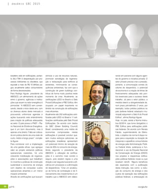 30 jul/15 rev/gbc/br
anuário GBC 2015
brasileiro está em edificações, portan-
to 26,3 TWh é desperdiçado por pro-
cessos ineficientes ou obsoletos, que
equivale a mais de R$ 10 bilhões pa-
gos anualmente pelos consumidores
de forma desnecessária.
Para Rodrigo Aguiar, presidente da
ABESCO, um alinhamento de ações
entre o governo, agências e institui-
ções que atuam no setor energético é
primordial. “A ABESCO vem conver-
sando, desde o início deste ano, com
os diversos atores deste mercado e
procurando uniformizar agendas e
ações buscando este entendimento
para criação de políticas adequadas
ao setor. O país possui o PNEF – Pla-
no Nacional de Eficiência Energética,
que é um bom documento, mas é
apenas uma diretriz. Falta ser coloca-
do em prática dentro de uma visão de
curto, médio e longo prazo”, comple-
ta Aguiar.
Para corroborar com a implantação
de uma gestão eficaz, que agregue
valor ao projeto adotando políticas
operacionais coerentes, há uma
crescente mobilização de organiza-
ções e associações que trabalham
no incentivo a práticas de construção
sustentável e economia de energia
com objetivo de conquistar custos
operacionais atraentes e um menor
impacto ambiental.
Através de certificações que buscam
otimizar o uso de recursos naturais,
promover estratégias de regenera-
ção e restauração para edifícios já
existentes, minimizando as conse-
quências ambientais, faz com que a
construção de green buildings con-
tribua de forma muito positiva neste
momento de crise. Atualmente, as
certificações LEED no Brasil e o Selo
Procel Edificações e PBE Edifica, têm
ocupado um papel importante no
âmbito da construção de edificações
mais eficientes.
Atualmente são 252 edificações certi-
ficadas pelo LEED no Brasil e 11 edi-
ficações certificadas pelo Selo Procel
Edificações. De acordo com dados
do GBC (Green Building Council)
Brasil, considerando uma média de
economias comprovadas nestas
edificações é possível concluir que,
sem muitos esforços adicionais, as
edificações brasileiras apresentam
um potencial mínimo de redução de
mais de 30% no consumo de energia.
Ainda segundo o presidente da
ABESCO, a utilização de certifica-
ções é o caminho mais correto e
seguro, pois existem regras e uma
direção a ser seguida buscando a efi-
ciência em processos e a eliminação
de desperdícios. “Criar um arcabou-
ço de forma de contratação e de fi-
nanciamento dos investimentos é um
trabalho que a ABESCO vem elabo-
rando em parceria com alguns agen-
tes do governo e iniciativa privada. O
setor privado precisa criar a pressão,
portanto, a comunicação correta do
volume de desperdício, o potencial
de economia e a criação de linhas de
financiamento adequadas são pon-
tos essenciais para o sucesso deste
trabalho. Já para o setor público, a
medida ideal é a obrigatoriedade de,
num prazo pré-definido (7 anos, por
exemplo), todos prédios públicos no
país (esferas federal, estadual e mu-
nicipal) adquirirem o Selo A do Procel
Edifica”, afirma Rodrigo Aguiar.
Hoje, no país, existe a Norma Instru-
tiva 02/2014, que torna obrigatório o
PBE Edifica para edificações públi-
cas federais. De acordo com Renata
Falcão, superintendente da Eletro-
brás, o objetivo da norma é dispor re-
gras para a aquisição ou locação de
máquinas e aparelhos consumidores
de energia pela Administração Públi-
ca Federal direta, autárquica e fun-
dacional, e uso da Etiqueta Nacional
de Conservação de Energia (ENCE)
nos projetos e respectivas edifica-
ções públicas federais novas ou que
recebam retrofit. “Alguns benefícios
são esperados com a publicação
desta instrução, tais como: a redu-
ção do consumo de energia e dos
custos de operação das edificações
públicas federais; a antecipação do
Rodrigo Aguiar
Renata Falcão
 