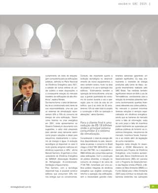 revistagbcbrasil.com.br 31jul/15
anuário GBC 2015
Contudo, tão importante quanto à
evolução tecnológica no desenvol-
vimento de novos equipamentos, o
setor também evoluiu muito na área
de projetos e no uso e operação dos
edifícios. “Estimulamos também a
operação de forma eficiente, uma vez
que, a grande quantidade de consu-
mo irá ocorrer durante o uso e ope-
ração, pois no ciclo de vida de um
edifício, que é ao redor de 50 anos,
teremos 15% do valor total no projeto
e construção e 85% na operação e
alterações”, alerta Gameiro.
Para o cliente final é uma
redução de R$ 18 bilhões
onde o principal sistema
consumidor é o sistema
de climatização.
Considerando o total de energia elé-
trica disponibilizada no país, descon-
tadas as perdas, o consumo no Brasil
chega a 516,6 TWh (BEN-2015), sen-
do que 258 TWh, ou o equivalente a
R$60 bilhões são consumidas apenas
pelas edificações. Com a construção
de prédios eficientes, a redução no
consumo de energia é de cerca de
77,49 TWh, fomentado por uma po-
lítica pública integrada de eficiência
energética que englobe construção,
reforma e operação das edificações,
sem a necessidade grandes inves-
timentos adicionais garantindo um
payback significativo. Ou seja, pra-
ticamente o montante de energia
produzida pela Usina de Itaipu, se-
gundo levantamento realizado pelo
GBC Brasil. Tais medidas também
significariam reduzir em 65% o uso de
Termoelétricas, corroborando para a
redução de emissões poluentes bem
como economizando quantias finan-
ceiras relevantes aos cofres públicos.
No mercado é possível encontrar
diversas soluções e serviços espe-
cializados em eficiência energética,
sendo que as barreiras de mercado
como a falta de informação, visão
de curto prazo e falta de incentivos
podem facilmente ser superadas por
políticas públicas de fomento via in-
centivos intangíveis, mecanismos de
mercado, incentivos fiscais, financei-
ros e ao crédito além de legislação
de cunho mandatório.
Seguindo nesta direção foi desen-
volvido o EEGM (Mecanismo de
Garantia para Projetos de Eficiência
Energética), uma iniciativa apresen-
tada pelo Banco InterAmericano de
Desenvolvimento (BID) em parceria
com o Programa de Desenvolvimen-
to das Nações Unidas (PNUD), o Mi-
nistério do Meio Ambiente (MMA) e o
Fundo Global para o Meio Ambiente
(GEF) para contribuir na redução das
barreiras existentes nas operações
cumprimento da meta de etiqueta-
gem compulsória para as edificações
públicas, definida no Plano Nacional
de Eficiência Energética para 2021;
a adesão de outras esferas do po-
der público a estas disposições; e
a consequente indução do mercado
brasileiro de edificações de alta efici-
ência”, explica Renata.
Da mesma forma, o setor de fabrican-
tes de ar condicionado está ciente de
sua responsabilidade, uma vez que
os sistemas de climatização repre-
sentam 50% a 70% do consumo de
energia de uma edificação. “Assim
como fizemos na crise energética
em 2001, onde apresentamos ao
Governo Federal um documento com
sugestões, o setor está preparado
para atender essa demanda assim
como propor soluções e ideias para
reduzirmos drasticamente o consu-
mo de energia e água. A evolução
tecnológica já disponível no setor é
muito grande atingindo melhoras em
eficiência superiores a 40%”, afirma
Manoel Gameiro, Engenheiro e Vice-
-presidente de Eficiência Energética
da ABRAVA (Associação Brasileira
de Refrigeração, Ar-condicionado,
Ventilação e Aquecimento).
Para Gameiro, com a tecnologia
disponível hoje, é possível construir
edifícios que consumam 50% me-
nos energia que os convencionais.
Manoel Gameiro
 