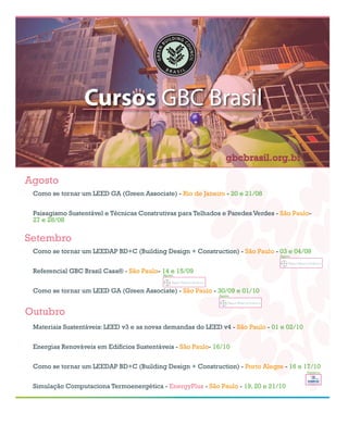 34 jul/15 rev/gbc/br
anuário GBC 2015
Outubro
Como se tornar um LEED GA (Green Associate) - Rio de Janeiro - 20 e 21/08
Paisagismo Sustentável e Técnicas Construtivas para Telhados e Paredes Verdes - São Paulo-
27 e 28/08
Agosto
Cursos GBC Brasil
Como se tornar um LEEDAP BD+C (Building Design + Construction) - São Paulo - 03 e 04/09
Referencial GBC Brasil Casa® - São Paulo- 14 e 15/09
Como se tornar um LEED GA (Green Associate) - São Paulo - 30/09 e 01/10
Setembro
Materiais Sustentáveis: LEED v3 e as novas demandas do LEED v4 - São Paulo - 01 e 02/10
Energias Renováveis em Edifícios Sustentáveis - São Paulo- 16/10
Como se tornar um LEEDAP BD+C (Building Design + Construction) - Porto Alegre - 16 e 17/10
Simulação Computaciona Termoenergética - EnergyPlus - São Paulo - 19, 20 e 21/10
Apoio:
Apoio:
Apoio:
gbcbrasil.org.br
Parceria:
 
