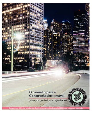 revistagbcbrasil.com.br 35jul/15
anuário GBC 2015
O caminho para a
Construção Sustentável
passa por profissionais capacitados
Cursos com 98% de satisfação - Professores acreditados pelo LEED que atuam no mercado
 