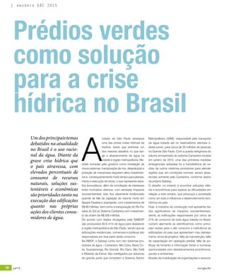 36 jul/15 rev/gbc/br
anuário GBC 2015
A
cidade de São Paulo atravessa
uma das piores crises hídricas da
história, tendo que enfrentar um
dos maiores desafios no que tan-
ge o abastecimento de água na
cidade e região metropolitana. Me-
didas tomadas pelo governo como instalação de
novos sistemas, transposição de rios, despoluição e
proteção de mananciais requerem altos investimen-
tos e, consequentemente muito tempo para planeja-
mento e execução de obras, o que representa desa-
fios burocráticos, além da conciliação de interesses
entre municípios diversos, com sensíveis impactos
socioambientais. Isso fica claramente evidenciado
quando se fala da captação do volume morto em
Nazaré Paulista e Joanópolis, com investimentos de
R$ 80 milhões, bem como a transposição do Rio Pa-
raíba do Sul ao Sistema Cantareira com investimen-
to da ordem de R$ 500 milhões.
De acordo com dados divulgados pela SABESP
são produzidos 50,9 m³/s de água para abastecer
a região metropolitana de São Paulo, sendo que as
edificações residenciais, comerciais e públicas são
responsáveis por boa parte deste consumo.
Na RMSP, a Sabesp conta com oito sistemas pro-
dutores de água – Cantareira, Alto Cotia, Baixo Co-
tia, Guarapiranga, Rio Grande, Rio Claro, Alto Tietê
e Ribeirão da Estiva. São interligados por adutoras
de grande porte que compõem o Sistema Adutor
Prédios verdes
como solução
para a crise
hídrica no Brasil
Metropolitano (SAM), responsável pelo transporte
da água tratada até os reservatórios setoriais e,
deste ponto, para cerca de 20 milhões de pessoas
na Grande São Paulo. Com a queda vertiginosa do
volume armazenado do sistema Cantareira iniciada
em janeiro de 2014, uma das primeiras medidas
emergenciais adotadas foi a transferência de va-
zões de outros sistemas produtores para atender
regiões que, em condições normais, seriam abas-
tecidas somente pelo Cantareira, conforme dados
da própria Sabesp.
O desafio, no entanto é encontrar soluções céle-
res e econômicas para superar as dificuldades em
relação a este cenário, que preocupa a sociedade
como um todo e influencia o desenvolvimento eco-
nômico do país.
Hoje, a indústria da construção civil apresenta da-
dos significativos de impactos socioambientais,
sendo as edificações responsáveis por cerca de
21% do consumo de toda água tratada no Brasil,
número alarmante se identificarmos como princi-
pais razões para o alto consumo a ineficiência as
edificações do país que apresentam mau planeja-
mento, erros de projetos, falta de manutenção, falta
de capacitação em operação predial, falta de po-
líticas de fomento e informação frente a inúmeras
oportunidades com desdobramentos econômicos,
sociais e ambientais.
Através da mobilização de organizações e associa-
Um dos principais temas
debatidos na atualidade
no Brasil é o uso racio-
nal da água. Diante da
grave crise hídrica que
o país atravessa, com
elevados percentuais de
consumo de recursos
naturais, soluções sus-
tentáveis e econômicas
são prioridades tanto na
execução das edificações
quanto nas próprias
ações dos clientes consu-
midores de água.
 