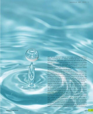 revistagbcbrasil.com.br 37jul/15
anuário GBC 2015
ções, que vem crescendo cada vez mais no país, a busca por incentivos a
práticas sustentáveis tem sido medidas prioritárias que visam o uso racio-
nal da água bem como outras ações importantes para redução do impacto
ambiental. Em muitos setores da construção civil a presença do movimento
de construção sustentável, readequação energética e hídrica de edificações
existentes e certificação de edificações, como por exemplo, a certificação in-
ternacional LEED e o Selo Procel Edificações, tornou-se premissa unanime
nos novos empreendimentos e grandes retrofits.
Dentre as principais medidas adotadas para que se atinja um resultado posi-
tivo na gestão e consumo de água, está a criação de ações inovadoras e uti-
lização de materiais eficientes pelas organizações envolvidas neste setor. Um
exemplo disto é o Programa Deca PROÁGUA, lançado em julho de 2013 pela
Duratex/Deca, que visa reduzir o desperdício de água nas edificações, através
da mudança dos hábitos dos usuários e de uma série de ações planejadas,
com priorização da aplicação de produtos e dispositivos economizadores.
Segundo Osvaldo Barbosa de Oliveira Jr, engenheiro da Duratex/Deca, a prin-
cipal expectativa é esclarecer a sociedade que a eficiência no uso da água
no meio urbano só será de fato alcançada com a união entre a consciência
das pessoas e as ações e tecnologias voltadas ao tema. “As ações do Deca
PROÁGUA foram pensadas de tal forma a atingir os principais pontos onde
podem existir uso inadequado da água nos edifícios, quer seja por motivo
de desconhecimento das pessoas, quer seja por problemas que os produtos
e tecnologias instalados possam ocasionar. O primeiro projeto desenvolvido
sob o conceito do Deca PROÁGUA foi no Museu de Arte de São Paulo, o
MASP, onde com a troca de produtos convencionais por economizadores,
somados à capacitação da equipe de manutenção do museu, da instalação
de medidores de forma a setorizar o monitoramento do consumo e de ajustes
no sistema de ar condicionado, foi possível uma redução de mais de 40% no
consumo de água.Com isso a aplicação do conceito do Deca PROÁGUA trou-
revistagbcbrasil.com.br 37jul/15
anuário GBC 2015
 