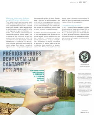 revistagbcbrasil.com.br 39jul/15
anuário GBC 2015
Plano de Segurança da Água
para Edificações e Indústrias
Tema também importante e de constante debate
no âmbito das certificações e práticas de uso ra-
cional da água é a preocupação com o tratamento
da água para captação e reuso. Segundo Marcos
d´Avila Bensoussan, presidente da SETRI, o Pla-
no de Segurança da Água para Edificações e In-
dústrias é uma ferramenta compreensiva para os
gestores das edificações poderem operar e tratar
os sistemas de água minimizando os riscos para
a saúde humana dos ocupantes do edifício e da
comunidade no entorno. Cada etapa do sistema de
água é avaliada e a captação de água de reuso é
muito importante, assim como todo o restante do
sistema de água. “Como dizemos, a captação da
água de reuso é o coração de todo o processo,
porque é ela que vai definir os passos seguintes,
desde o tratamento até os usos possíveis. É ava-
liando muito bem essa captação que seremos ca-
pazes de verificar quais perigos para a saúde estão
(ou não) sendo controlados e assim podemos pla-
nejar barreiras ou operações para minimizar todos
os perigos previsíveis”, completa Bensoussan.
No entanto, de acordo com o especialista, ainda
há muito que melhorar quando se pensa em uso
racional de água. São dois aspectos muito visa-
dos, o econômico e o impacto ao meio ambiente.
Contudo, a parte humana, ou seja, as consequên-
cias à saúde humana na interação com sistemas
de água ficam em segundo plano ou não são
considerados. “Muito se caminhou até agora em
sistemas mais eficientes, mais econômicos e mais
racionais, porém é necessário caminhar também na
direção da segurança da água que circula nos siste-
mas dos edifícios”, afirma o especialista.
Green Buildings e o PIB
Em 2013 a E&Y fez um estudo analisando o impacto
das edificações que buscam a certificação LEED no
PIB Nacional da Construção Civil e o resultado con-
cluiu que representa algo em torno de 10.5 %. Porém,
em termos de volume construtivo a participação das
edificações eficientes no uso da água ainda represen-
ta um percentual muito pequeno do mercado, estima-
do em menos de 3%.
	
 