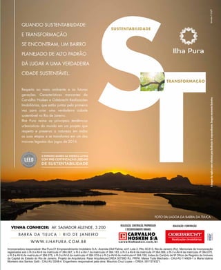 revistagbcbrasil.com.br 47jul/15
anuário GBC 2015
Incorporadora responsável: Ilha Pura 01 Empreendimento Imobiliário S.A.: Avenida Olof Palme, s/nº-, Lote 2, PAL 30.613, Rio de Janeiro (RJ). Memoriais de Incorporação
registrados sob o R-3 e AV-6 da matrícula nº- 384.067, o R-3 e AV-7 da matrícula nº- 384.183, o R-3 e AV-6 da matrícula nº- 384.066, o R-3 e AV-9 da matrícula nº- 384.070,
o R-3 e AV-6 da matrícula nº- 384.075, o R-3 e AV-6 da matrícula nº- 384.074 e o R-3 e AV-6 da matrícula nº- 384.190, todas do Cartório de 9º- Ofício de Registro de Imóveis
da Capital do Estado do Rio de Janeiro. Projeto de Arquitetura: Raiar Arquitetura-CREA 30739D RJ. PRPA: Maísa Tude Machado - CAU-RJ 114926-1 e Maria Idalina
Monteiro dos Santos Gatti - CAU-RJ 3248-4. Engenheiro responsável pela obra: Mauricio Cruz Lopes – CREA: 0511374321.
REalização E constRução:REalização, constRução, pRopRiEdadE
E dEsEnvolvimEnto uRbano:
Venha conhecer: Av. sAlvAdor Allende, 3.200
BArrA dA TijucA | rio de jAneiro
www.ilhApurA.com.Br
Respeito ao meio ambiente e às futuras
gerações. Características marcantes da
Carvalho Hosken e Odebrecht Realizações
Imobiliárias, que estão juntas pela primeira
vez para criar uma verdadeira cidade
sustentável no Rio de Janeiro.
Ilha Pura reúne as principais tendências
urbanísticas do mundo em um projeto que
respeita e preserva a natureza em todas
as suas etapas e se transforma em um dos
maiores legados dos jogos de 2016.
QuandO sustentabIlIdade
e tRansfORmaçãO
se enCOntRam, um baIRRO
PlaneJadO de altO PadRãO
dá lugaR a uma veRdadeIRa
CIdade sustentável.
Foto da lagoa da Barra da tijuca
aimagemdaregiãoémerareferênciaparalocalizaçãodoempreendimento.imagemmeramenteilustrativa.
sustentabilidade
transformação
-
 