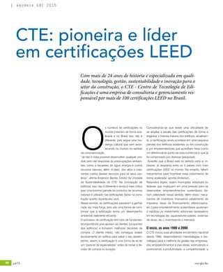 48 jul/15 rev/gbc/br
anuário GBC 2015
O
s números de certificações no
mundo crescem de forma ace-
lerada e no Brasil isso não é
diferente, pois segue uma mu-
dança cultural que vem acon-
tecendo no mundo no sentido
da conscientização.
“Já não é mais possível desenvolver qualquer pro-
duto sem dar respostas às preocupações ambien-
tais, como a escassez de água, energia e outros
recursos naturais, além, é claro, dos altos e cres-
centes custos desses recursos para os seus usu-
ários”, afirma Anderson Benite, Diretor da Unidade
de Sustentabilidade do CTE. Na concepção de
edifícios, isso não é diferente e ainda é mais crítico
pois uma enorme parcela do consumo de recursos
naturais é utilizado nas edificações (tanto na cons-
trução quanto durante seu uso).
Nesse sentido, as certificações passaram a ganhar
cada vez mais força, pois são uma forma de com-
provar que a edificação tenha um desempenho
ambiental realmente eficiente.
O processo de certificação tem sido de fundamen-
tal importância pois ajudam os clientes (ocupantes
dos edifícios) a tomarem melhores decisões de
compra. O cliente médio, não consegue avaliar
tecnicamente um edifício para saber o seu desem-
penho, assim, a certificação é uma forma de se ter
um “parecer de especialistas” antes de tomar a de-
cisão de compra ou locação.
Considerando-se que existe uma dificuldade de
se ampliar a escala das certificações de forma a
englobar a imensa maioria dos edifícios, atualmen-
te, a certificação ainda acontece em uma pequena
parcela dos edifícios existentes ou em construção
e por empreendedores que acreditam nisso como
um diferencial do ponto de vista comercial (o que já
foi comprovado por diversas pesquisas).
“Acredito que o Brasil está no sentido certo e, in-
clusive, já desponta entre os 5 países com mais
certificações LEED no mundo. No entanto, faltam
mecanismos para incentivar esse crescimento de
forma acelerada” aponta Anderson.
Requisitos legais, sejam municipais, estaduais ou
federais que impliquem em uma pressão para se
desenvolver empreendimentos sustentáveis da-
riam celeridade nesse sentido. Além disso, meca-
nismos de incentivos financeiros (abatimento de
impostos, taxas de financiamento diferenciados,
etc.) para empreendimento sustentáveis ajudariam
a viabilizar os investimento adicionais necessários
em tecnologias (ex. aquecedores solares, sistemas
de reuso, etc.), incentivando o mercado.
O início, os anos 1990 a 2000
O CTE iniciou suas atividades em território nacional
desde 1990, desenvolvendo metodologias e tec-
nologias para a melhoria da gestão das empresas,
dos empreendimentos e das obras, estimulando e
promovendo a produtividade, a competitividade, a
CTE: pioneira e líder
em certificações LEED
Com mais de 24 anos de história e especializada em quali-
dade, tecnologia, gestão, sustentabilidade e inovação para o
setor da construção, o CTE - Centro de Tecnologia de Edi-
ficações é uma empresa de consultoria e gerenciamento res-
ponsável por mais de 100 certificações LEED no Brasil.
 