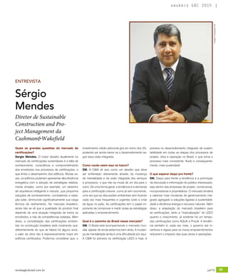 revistagbcbrasil.com.br 55jul/15
anuário GBC 2015
Sérgio
Mendes
Diretor de Sustainable
Construction and Pro-
ject Management da
Cushman&Wakefield
Quais as grandes questões do mercado de
certificações?
Sergio Mendes. O maior desafio atualmente no
mercado de certificações sustentáveis é a falta de
conhecimento, consciência e comprometimento
dos envolvidos nos processos de certificações, o
que limita o desempenho dos edifícios. Muitas ve-
zes, os edifícios poderiam apresentar alta eficiência
energética com a adoção de estratégias relativa-
mente simples, como por exemplo, um desenho
de arquitetura inteligente e robusto, que proponha
soluções de sombreamento, combatendo a radia-
ção solar, diminuindo significativamente sua carga
térmica de resfriamento. No mercado brasileiro,
ainda não se vê que a qualidade do produto final
depende de uma atuação integrada de todos os
envolvidos, e não de competências isoladas. Além
disso, a consolidação das certificações ambien-
tais na construção brasileira está mostrando que,
diferentemente do que se falava há alguns anos,
o valor da obra não é expressivamente maior em
edifícios certificados. Podemos considerar que, o
investimento médio adicional gira em torno dos 5%,
podendo ser ainda menor se o desenvolvimento se-
guir essa visão integrada.
Como vocês veem isso no futuro?
SM. A C&W vê isso como um desafio que deve
ser enfrentado diariamente através da mudança
de mentalidade e da visão integrada dos serviços
e processos, o que não se muda de um dia para o
outro. De uma forma geral, a tendência é a demanda
para a certificação crescer, como já vem ocorrendo,
uma vez que as discussões ambientais vem ficando
cada vez mais frequentes e urgentes (vide a crise
da água no país). As certificações tem o papel im-
portante de comprovar e medir todas as estratégias
aplicadas o empreendimento.
Qual é o caminho do Brasil nesse mercado?
SM. O Brasil está acompanhando o mercado mun-
dial, apesar de ainda estarmos bem atrás. A mudan-
ça de mentalidade ainda é uma dificuldade por aqui.
A C&W foi pioneira na certificação LEED e hoje, é
ENTREVISTA
pioneira no desenvolvimento integrado de susten-
tabilidade em todas as etapas dos processos de
projeto, obra e operação no Brasil, o que torna o
processo mais consistente, fluido e consequente-
mente, mais sustentável.
O que esperar daqui pra frente?
SM. Daqui para frente a tendência é a promoção
da discussão e informação do público interessado,
seja dentro das empresas de projeto, construtoras,
incorporadoras e proprietários. O mercado tenderá
a valorizar mais iniciativas de gerenciamento inte-
grado agregado a soluções ligadas à sustentabili-
dade e eficiência energia e recursos naturais. Além
disso, a adaptação do mercado brasileiro para
as certificações, tanto a “tropicalização” do LEED
quanto o crescimento, já evidente há um tempo,
das certificações como AQUA e Procel. A tendên-
cia também é, cada vez mais, o governo dar in-
centivos e regras para os novos empreendimentos
reduzirem o impacto das suas obras e operações.
Imagem:DivulgaçãoCW
 