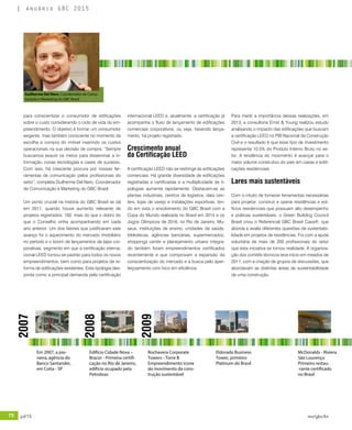70 jul/15 rev/gbc/br
anuário GBC 2015
Guilherme Del Nero, Coordenador de Comu-
nicação e Marketing do GBC Brasil
Para medir a importância dessas realizações, em
2013, a consultoria Ernst & Young realizou estudo
analisando o impacto das edificações que buscam
a certificação LEED no PIB Nacional da Construção
Civil e o resultado é que esse tipo de investimento
representa 10.5% do Produto Interno Bruto no se-
tor. A tendência do movimento é avançar para o
maior volume construtivo do país em casas e edifi-
cações residenciais.
Lares mais sustentáveis
Com o intuito de fornecer ferramentas necessárias
para projetar, construir e operar residências e edi-
fícios residenciais que possuam alto desempenho
e práticas sustentáveis, o Green Building Council
Brasil criou o Referencial GBC Brasil Casa®, que
aborda e avalia diferentes questões de sustentabi-
lidade em projetos de residências. Foi com a ajuda
voluntária de mais de 200 profissionais do setor
que esta iniciativa se tornou realidade. A organiza-
ção dos comitês técnicos teve início em meados de
2011, com a criação de grupos de discussões, que
abordavam as distintas áreas de sustentabilidade
de uma construção.
Em 2007, a pio-
neira, agência do
Banco Santander,
em Cotia - SP
2007
Edifício Cidade Nova –
Bracor - Primeira certifi-
cação no Rio de Janeiro,
edifício ocupado pela
Petrobras
2008
Rochavera Corporate
Towers - Torre B
Empreendimento ícone
do movimento da cons-
trução sustentável
2009
McDonalds - Riviera
São Lourenço
Primeiro restau-
-rante certificado
no Brasil
Eldorado Business
Tower, primeiro
Platinum do Brasil
para conscientizar o consumidor de edificações
sobre o custo considerando o ciclo de vida do em-
preendimento. O objetivo é formar um consumidor
exigente, mas também consciente no momento da
escolha e compra do imóvel inserindo os custos
operacionais na sua decisão de compra. “Sempre
buscamos exaurir os meios para disseminar a in-
formação, novas tecnologias e cases de sucesso.
Com isso, há crescente procura por nossas fer-
ramentas de comunicação pelos profissionais do
setor”, completa Guilherme Del Nero, Coordenador
de Comunicação e Marketing do GBC Brasil.
Um ponto crucial na história do GBC Brasil se dá
em 2011, quando houve aumento relevante de
projetos registrados: 192, mais do que o dobro do
que o Conselho vinha acompanhando em cada
ano anterior. Um dos fatores que justificaram este
avanço foi o aquecimento do mercado imobiliário
no período e o boom de lançamentos de lajes cor-
porativas, segmento em que a certificação interna-
cional LEED tornou-se padrão para todos os novos
empreendimentos, bem como para projetos de re-
forma de edificações existentes. Esta tipologia des-
ponta como a principal demanda pela certificação
internacional LEED e, atualmente, a certificação já
acompanha o fluxo de lançamento de edificações
comerciais corporativos, ou seja, havendo lança-
mento, há projeto registrado.
Crescimento anual
da Certificação LEED
A certificação LEED não se restringe às edificações
comerciais. Há grande diversidade de edificações
registradas e certificadas e a multiplicidade de ti-
pologias aumenta rapidamente. Destacam-se as
plantas industriais, centros de logística, data cen-
ters, lojas de varejo e instalações esportivas, ten-
do em vista o envolvimento do GBC Brasil com a
Copa do Mundo realizada no Brasil em 2014 e os
Jogos Olímpicos de 2016, no Rio de Janeiro. Mu-
seus, instituições de ensino, unidades de saúde,
bibliotecas, agências bancárias, supermercados,
shoppings center e planejamento urbano integra-
do também foram empreendimentos certificados
recentemente e que comprovam a expansão da
conscientização do mercado e a busca pelo aper-
feiçoamento com foco em eficiência.
 