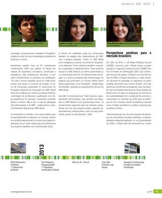 revistagbcbrasil.com.br 73jul/15
anuário GBC 2015
Bruno Justo, Coordenador Operacional do
GBC Brasil.
Agatha Carvalho, arquiteta do departamen-
to técnico do GBC Brasil.
Thaís Giovana Lopes, assistente administra-
tiva do GBC Brasil
2013
VIVO Datacenter
Tambore
1° Datacenter
do Brasil
San Pelegrino
Shopping Mall
1° Shopping
certificado no Brasil
WTorre JK - Torre II Loja C&A
Primeira Loja
Varejo
Garagem Urubupunga
Centésimo projeto
Certificado
simulação computacional energética EnergyPlus,
análise de ciclo de vida e declaração ambiental de
produtos, e outros.
Atualmente, existem mais de 271 profissionais
credenciados LEED que operam no Brasil nos
setores de arquitetura, consultoria, construção e
paisagismo. São profissionais treinados e com
vasto conhecimento no processo da certificação.
“Em 2015, iremos capacitar cerca de 1.500 profis-
sionais que atuam ou buscam se engajar no se-
tor da construção sustentável. O crescimento do
Programa Nacional de Educação do GBC Brasil
deve-se à melhoria em nossos processos internos,
contratação de professores qualificados com lar-
ga experiência no mercado, mesclando conteúdo
prático e teórico. Não à toa, o nível de satisfação
dos participantes é de 98%”, analisa Bruno Justo,
Coordenador Operacional, GBC Brasil.
O treinamento é também uma oportunidade para
os que pretendem se destacar no mercado: devido
ao aumento exponencial do número de projetos re-
gistrados, há um vasto campo para os profissionais
que queiram trabalhar com a Certificação LEED.
O retorno em satisfação pode ser comprovado
também na relação dos colaboradores do GBC
com a própria empresa: “Entrei no GBC Brasil
como estagiária e quando me formei em Arquitetu-
ra fui efetivada. Foram diversos desafios, conquis-
tas, superações e amadurecimento. Fazer parte da
equipe do GBC Brasil é um eterno aprendizado e
um crescimento sem fim. As diversas áreas de atu-
ação e a busca constante pela disseminação de
práticas que promovem um mundo melhor fazem
desta organização uma inspiração”, declara Aga-
tha Carvalho, arquiteta do departamento técnico do
GBC Brasil.
Sua fala é corroborada por Thaís Giovana Lopes,
assistente administrativa, que acredita que traba-
lhar no GBC Brasil é uma oportunidade única: “O
conhecimento adquirido está nas diversas experi-
ências que nos são proporcionadas, exigindo de-
senvolvimento interdisciplinar, tanto na vida profis-
sional, quanto na vida pessoal”, relata.
Perspectivas positivas para o
mercado brasileiro
Em julho de 2015, o US Green Building Council
(USGBC) anunciou que o Brasil ocupa a quarta
posição no segundo ranking anual do USGBC dos
Top 10 Países da Certificação LEED, que contem-
pla mais de 150 países. O Brasil é um dos três pa-
íses do BRIC a integrar essa lista e o vasto merca-
do nacional em ascensão no segmento de green
building demonstra que somos também uma das
potências econômicas emergentes mais importan-
tes da comunidade internacional. Essa posição do
Brasil como um país na vanguarda do movimento
de sustentabilidade tem o potencial de provocar o
crescimento no mercado do LEED para as Améri-
cas do Sul e Central, devido à referência nacional
como modelo econômico e político regional para
os países vizinhos.
"Pela manutenção de uma forte posição de lideran-
ça nos movimentos de green buildings e sustenta-
bilidade ambiental baseados no uso generalizado
do LEED, o Brasil está demonstrando ao mundo
 