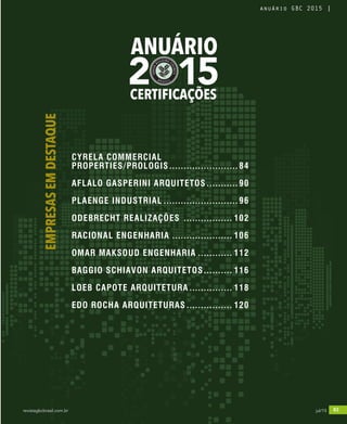 revistagbcbrasil.com.br 83jul/15
anuário GBC 2015
2 15
ANUÁRIO
CERTIFICAÇÕES
EMPRESASEMDESTAQUE
CYRELA COMMERCIAL
PROPERTIES/PROLOGIS......................... 84
AFLALO GASPERINI ARQUITETOS............ 90
PLAENGE INDUSTRIAL........................... 96
ODEBRECHT REALIZAÇÕES .................. 102
RACIONAL ENGENHARIA...................... 106
OMAR MAKSOUD ENGENHARIA............. 112
BAGGIO SCHIAVON ARQUITETOS........... 116
LOEB CAPOTE ARQUITETURA................ 118
EDO ROCHA ARQUITETURAS................. 120
revistagbcbrasil.com.br 83jul/15
anuário GBC 2015
 