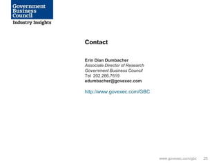 Contact

Erin Dian Dumbacher
Associate Director of Research
Government Business Council
Tel 202.266.7619
edumbacher@govexec.com

http://www.govexec.com/GBC




                                 www.govexec.com/gbc   25
 