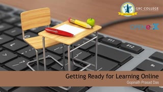 Getting Ready for Learning Online
Gopinath Prasad Das
 