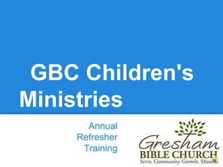 GBC Children's
Ministries
Annual
Refresher
Training
 