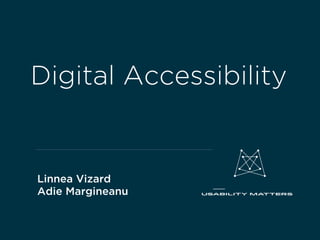 Digital Accessibility 
Linnea Vizard
Adie Margineanu
 