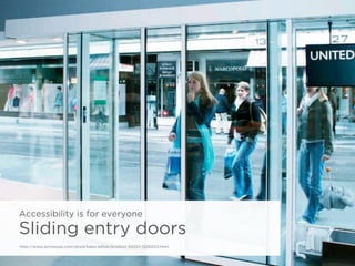 •  Curb cuts
•  Closed captioning
•  Automatic doors
•  Accessible washrooms
Accessibility is for everyone
Sliding entry doors
http://www.archiexpo.com/prod/kaba-saﬂok/product-59355-1226003.html
 